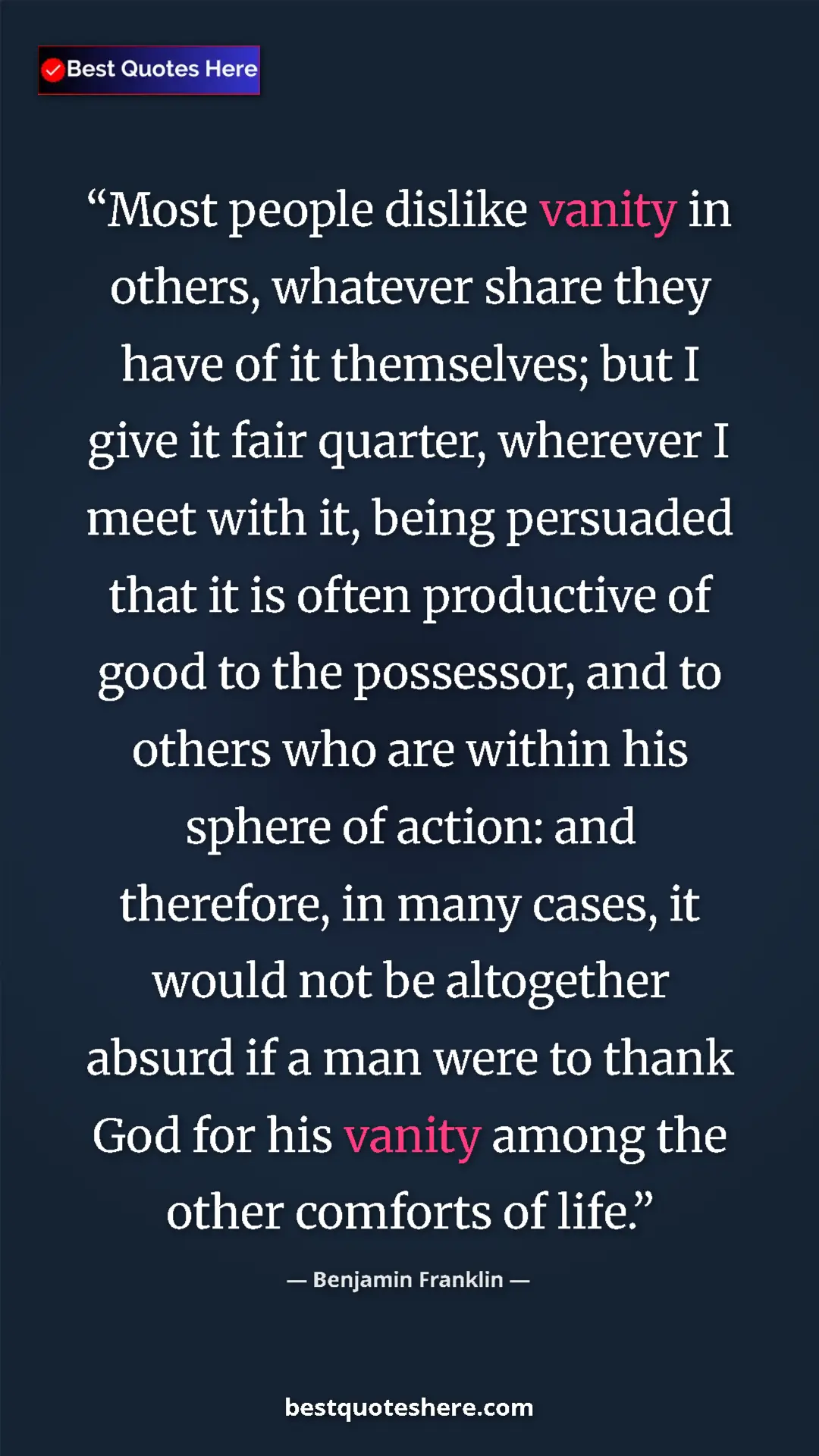 Benjamin Franklin Quote Card: "Most people dislike vanity in others, whatever share they..." Pinterest quote poster by Benjamin Franklin: "Most people dislike vanity in others, whatever share they..."