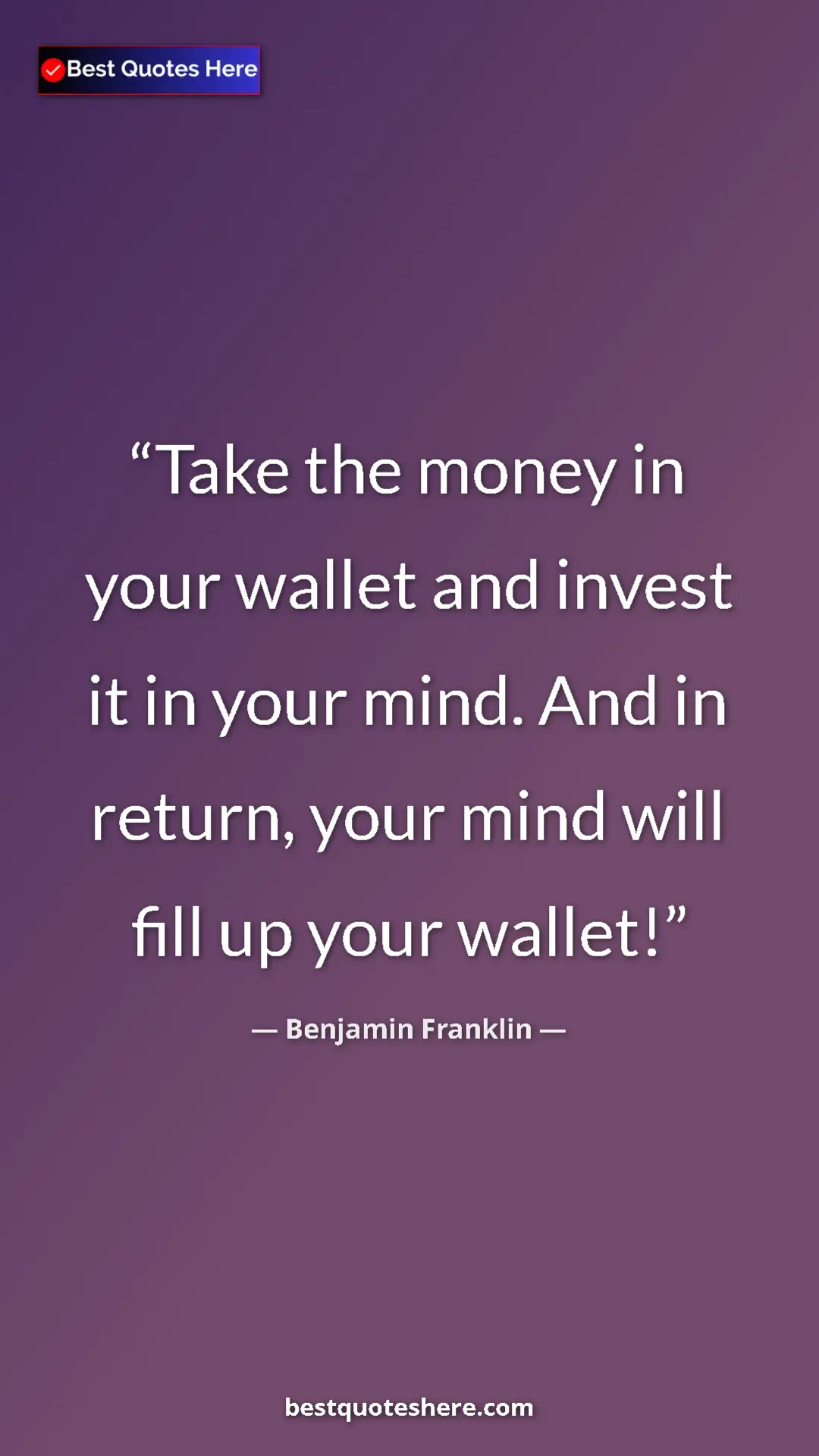 Benjamin Franklin Quote Card: "Take the money in your wallet and invest it in your mind...." Pinterest quote poster by Benjamin Franklin: "Take the money in your wallet and invest it in your mind...."