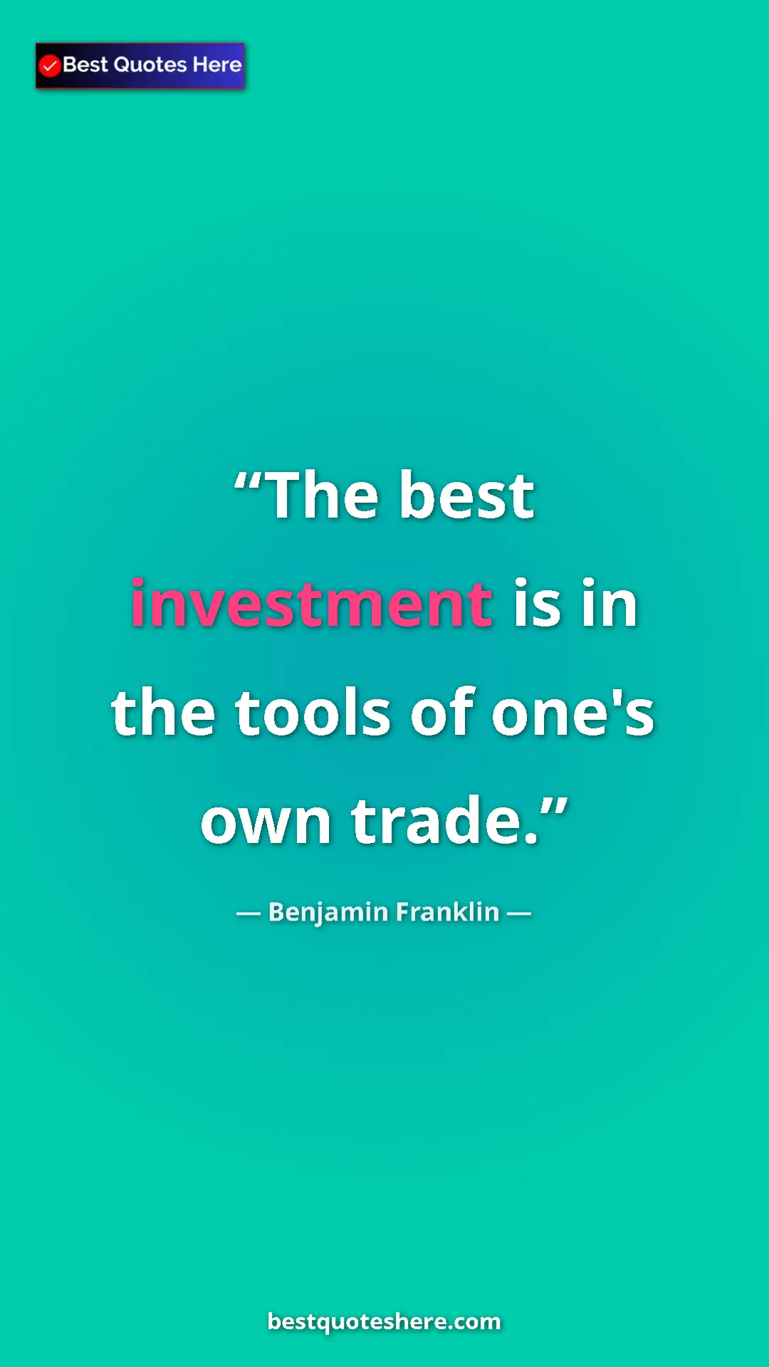 Benjamin Franklin Quote Card: "The best investment is in the tools of one's own trade." Pinterest quote poster by Benjamin Franklin: "The best investment is in the tools of one's own trade."