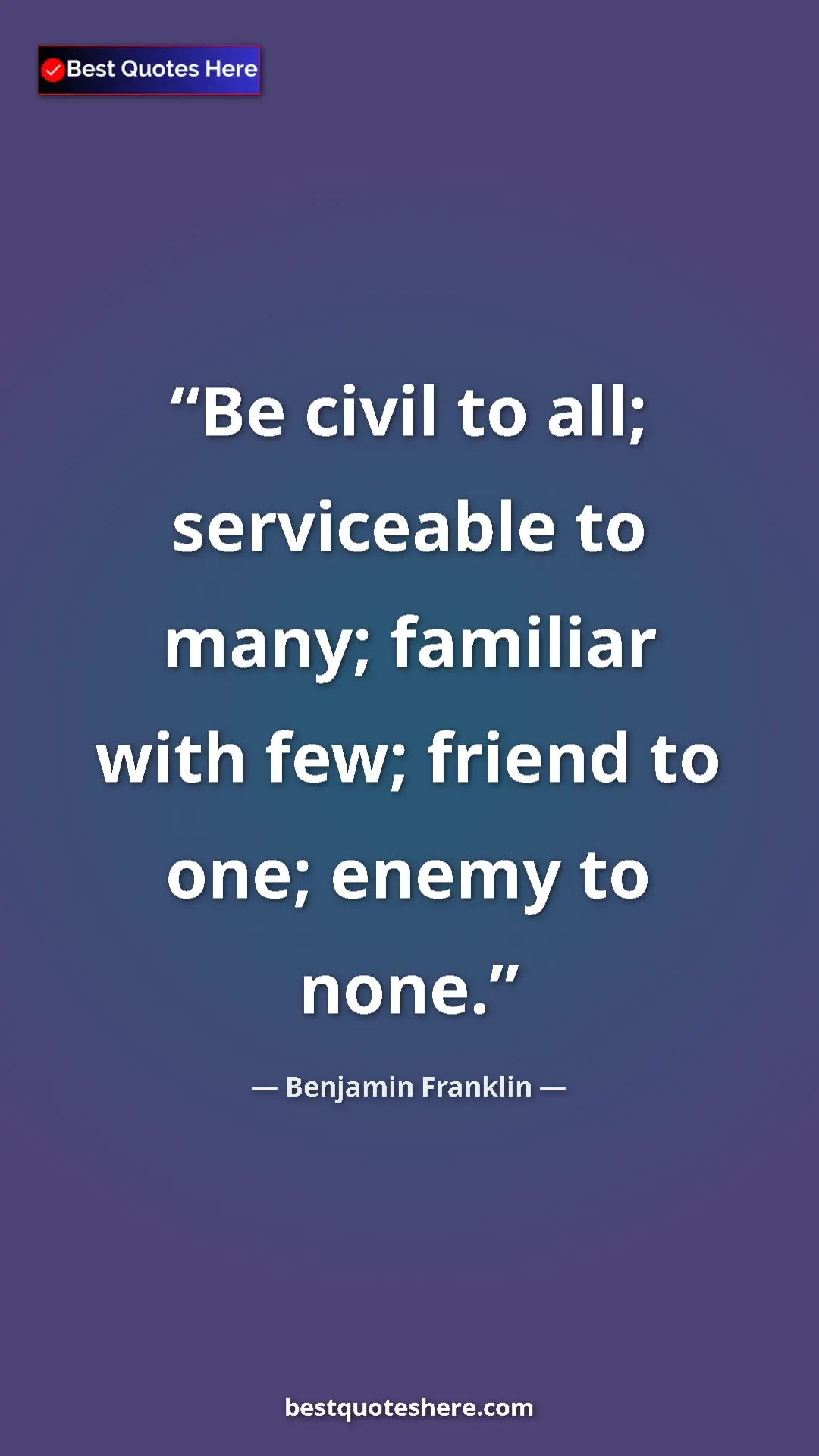 Benjamin Franklin Quote Card: "Be civil to all; serviceable to many; familiar with few; fri" Pinterest quote poster by Benjamin Franklin: "Be civil to all; serviceable to many; familiar with few; fri"