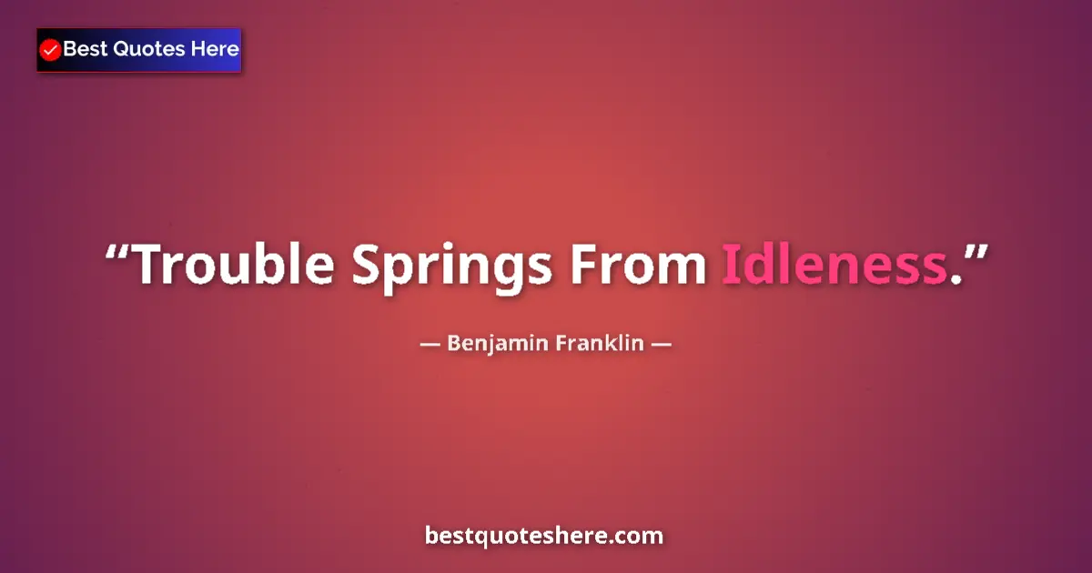 Image for the quote by Benjamin Franklin: Trouble Springs From Idleness....