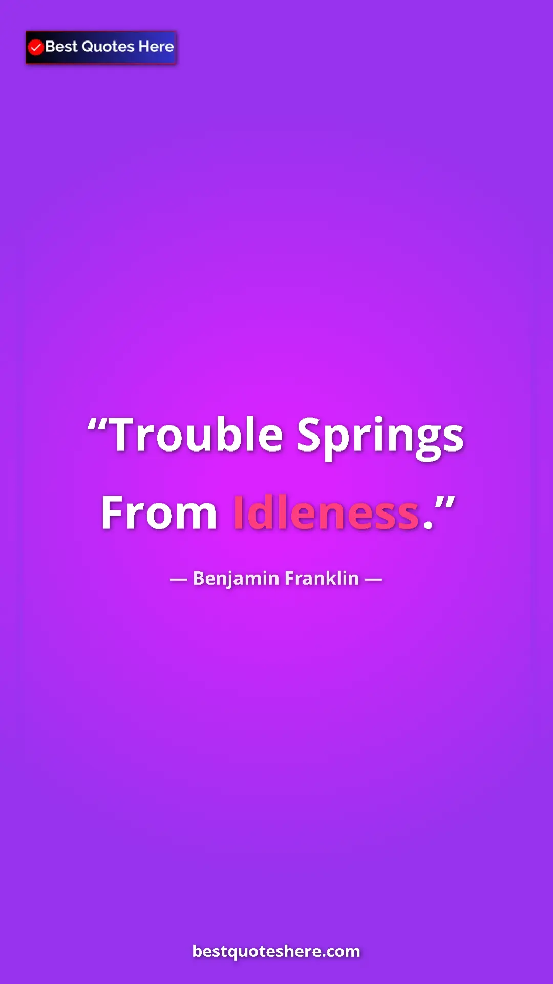 Benjamin Franklin Quote Card: "Trouble Springs From Idleness." Pinterest quote poster by Benjamin Franklin: "Trouble Springs From Idleness."