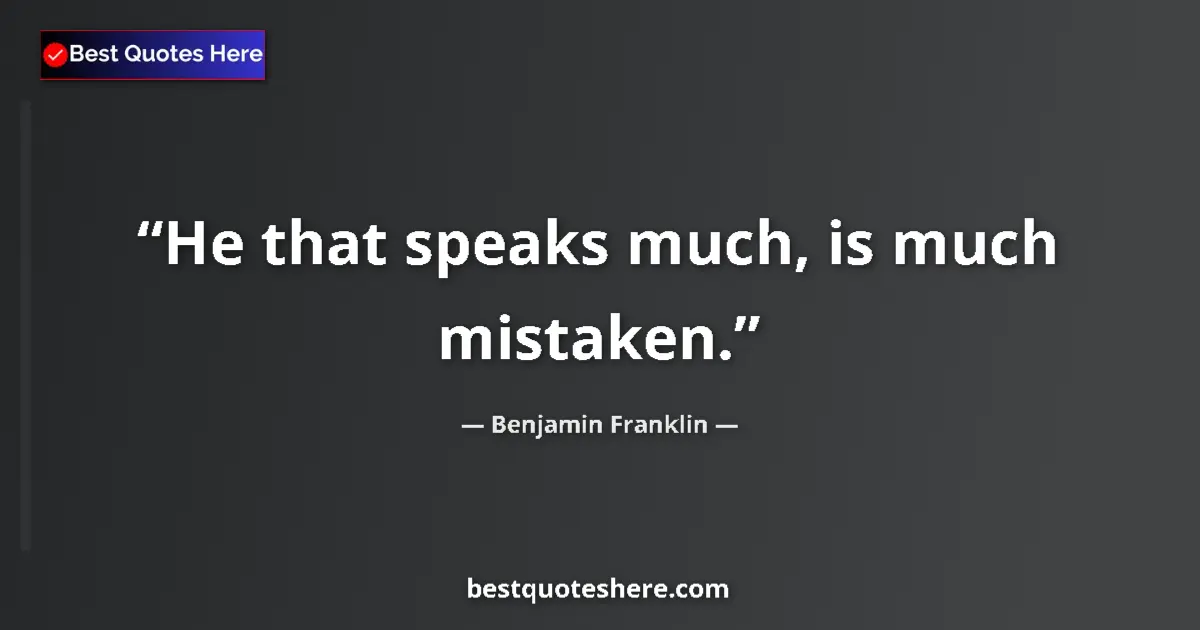 Quote by Benjamin Franklin: He that speaks much, is much mistaken....