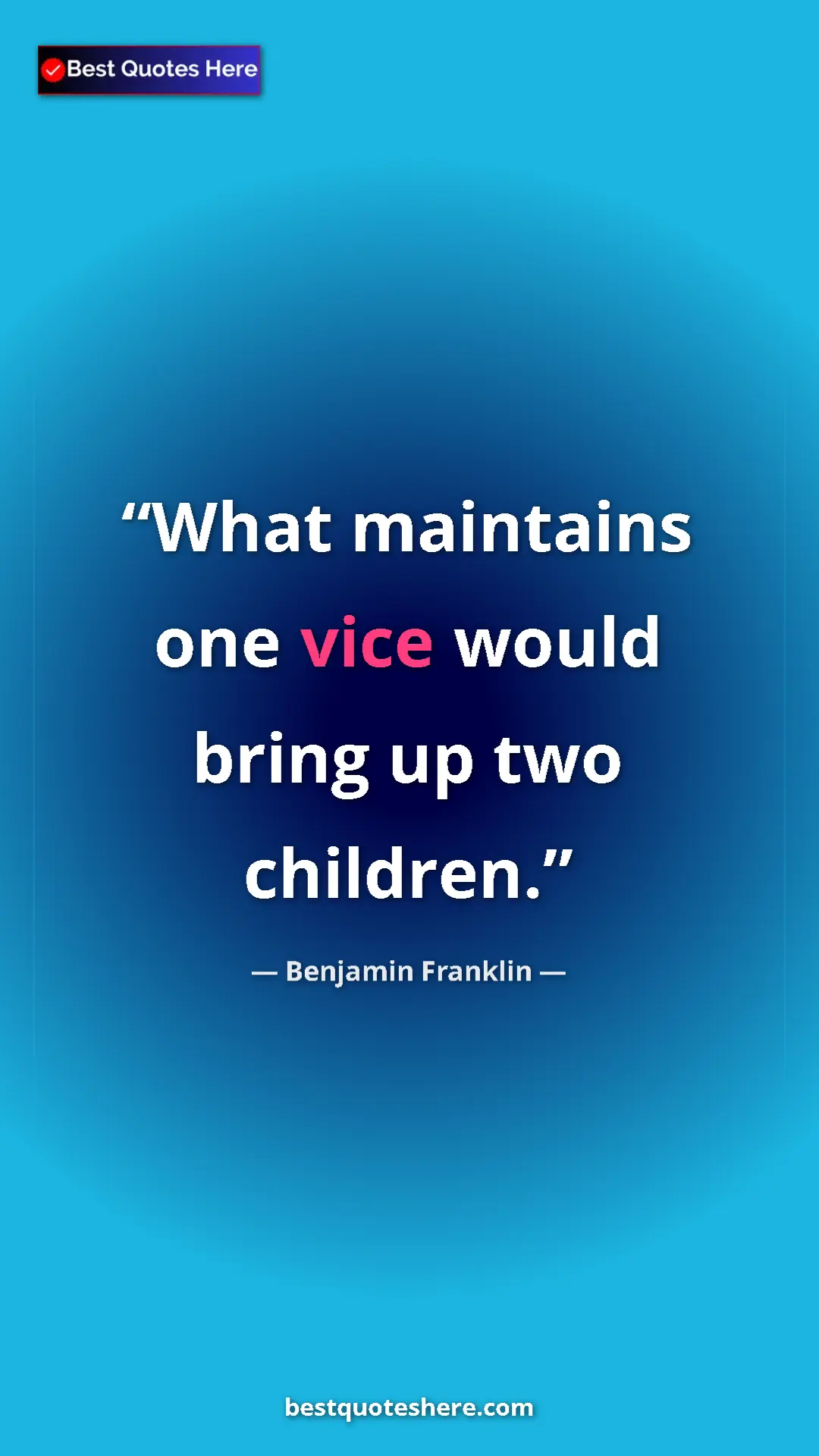 Pinterest quote poster by Benjamin Franklin: "What maintains one vice would bring up two children."