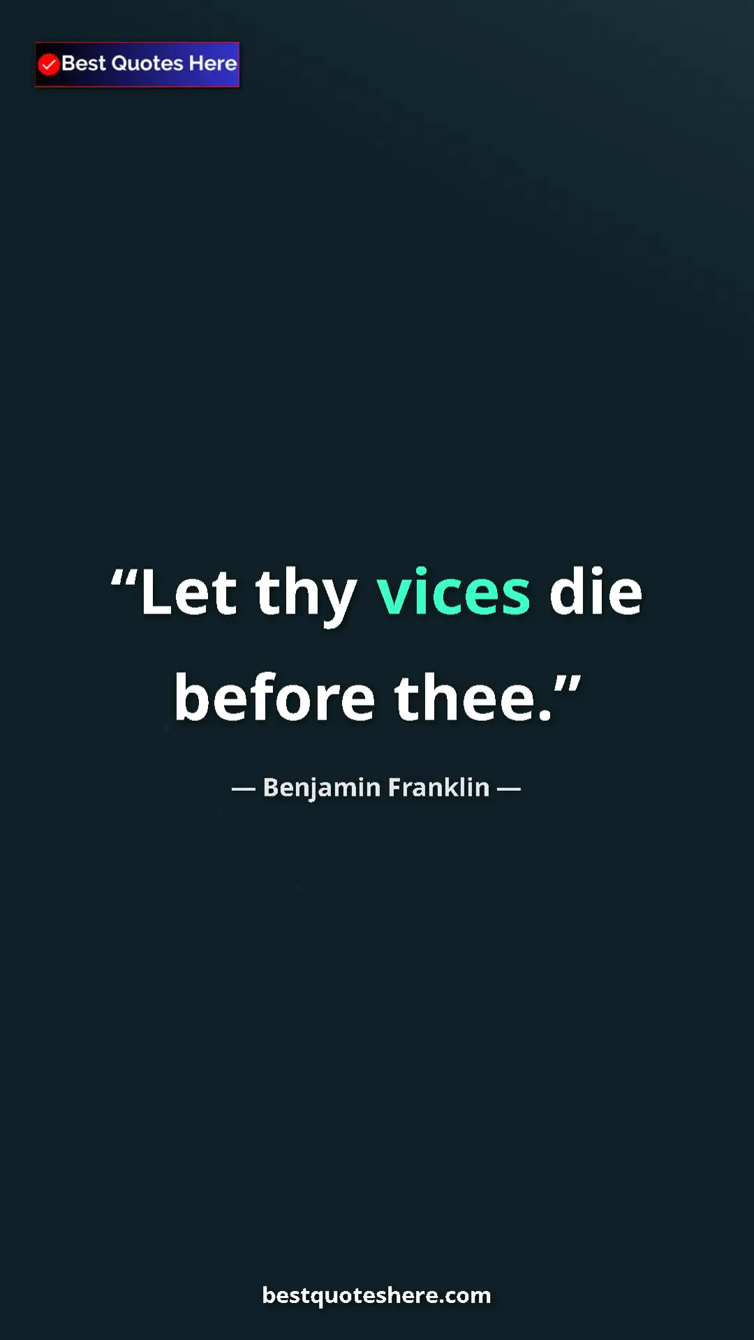 Pinterest quote poster by Benjamin Franklin: "Let thy vices die before thee."