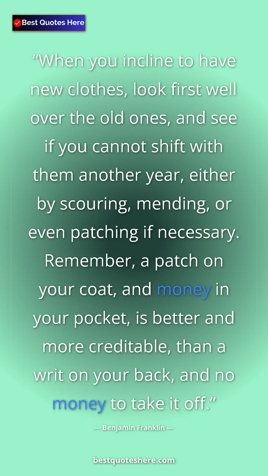 Benjamin Franklin Quote Card: "When you incline to have new clothes, look first well over..." Pinterest quote poster by Benjamin Franklin: "When you incline to have new clothes, look first well over..."