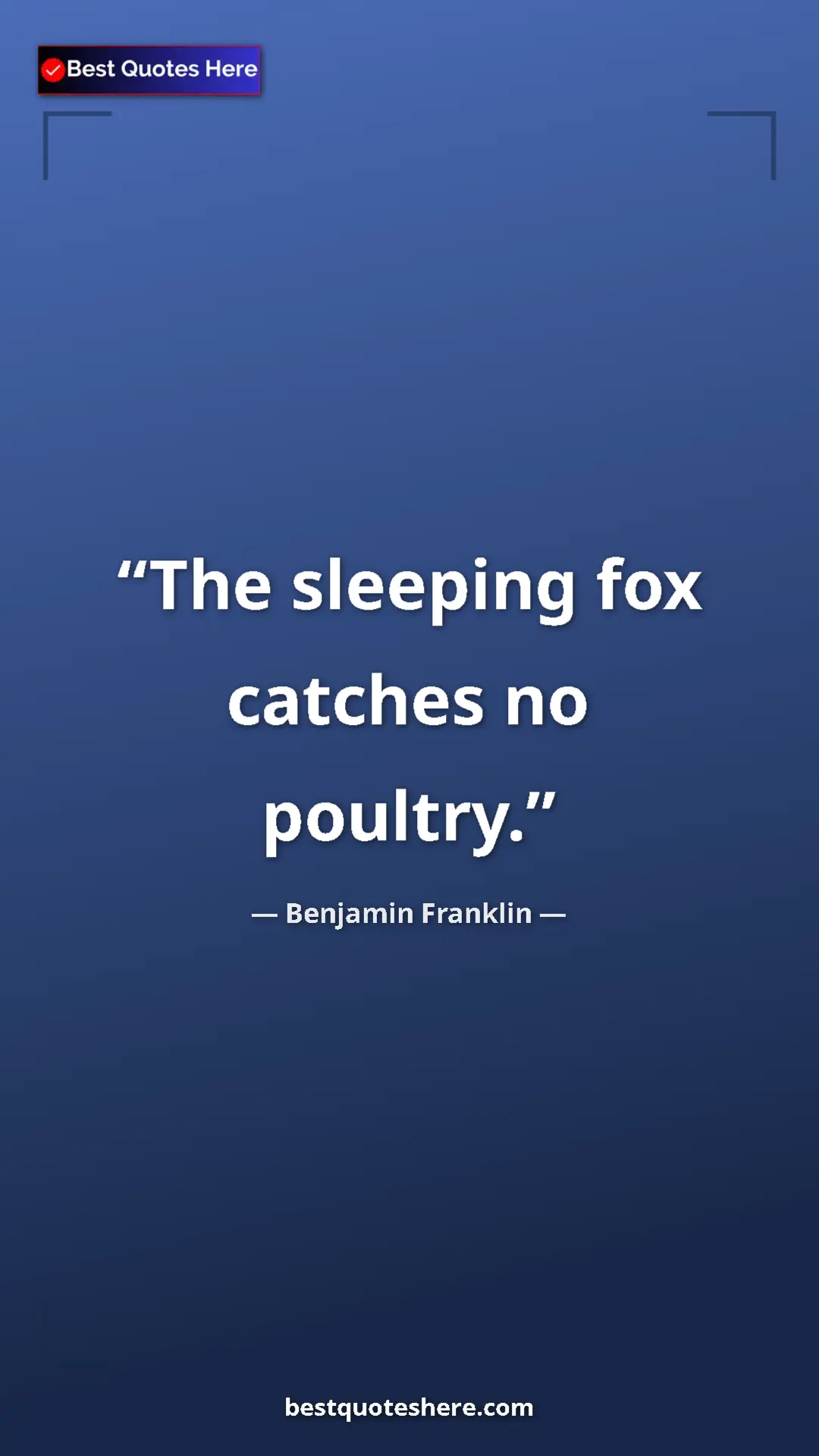 Benjamin Franklin Quote Card: "The sleeping fox catches no poultry." Pinterest quote poster by Benjamin Franklin: "The sleeping fox catches no poultry."