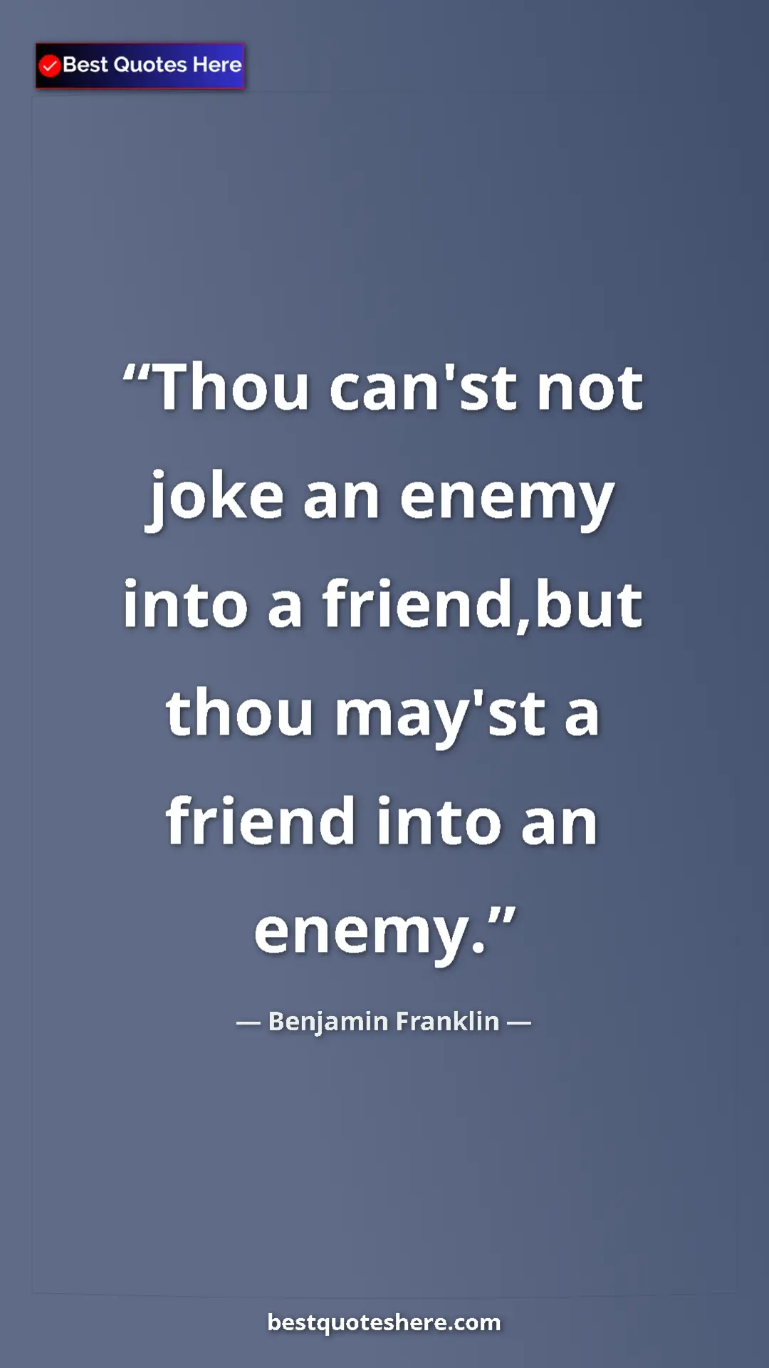 Pinterest quote poster by Benjamin Franklin: "Thou can'st not joke an enemy into a friend,but thou may'st..."