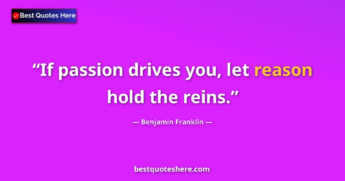 Quote by Benjamin Franklin: If passion drives you, let reason hold the reins....
