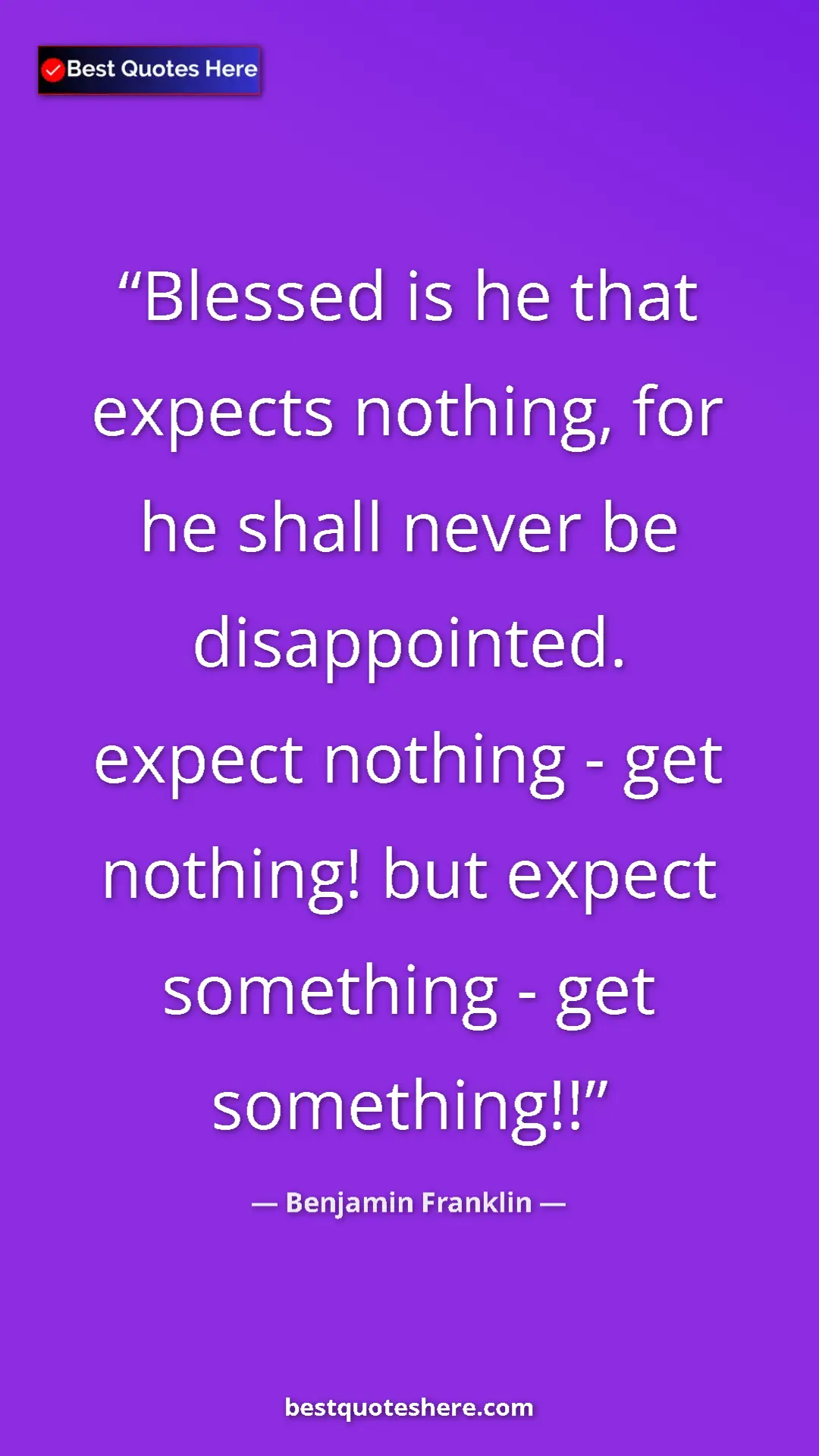 Benjamin Franklin Quote Card: "Blessed is he that expects nothing, for he shall never be..." Pinterest quote poster by Benjamin Franklin: "Blessed is he that expects nothing, for he shall never be..."