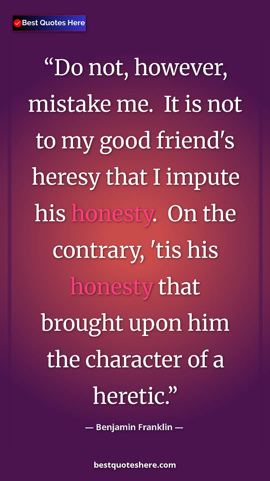 Pinterest quote poster by Benjamin Franklin: "Do not, however, mistake me.  It is not to my good friend's..."