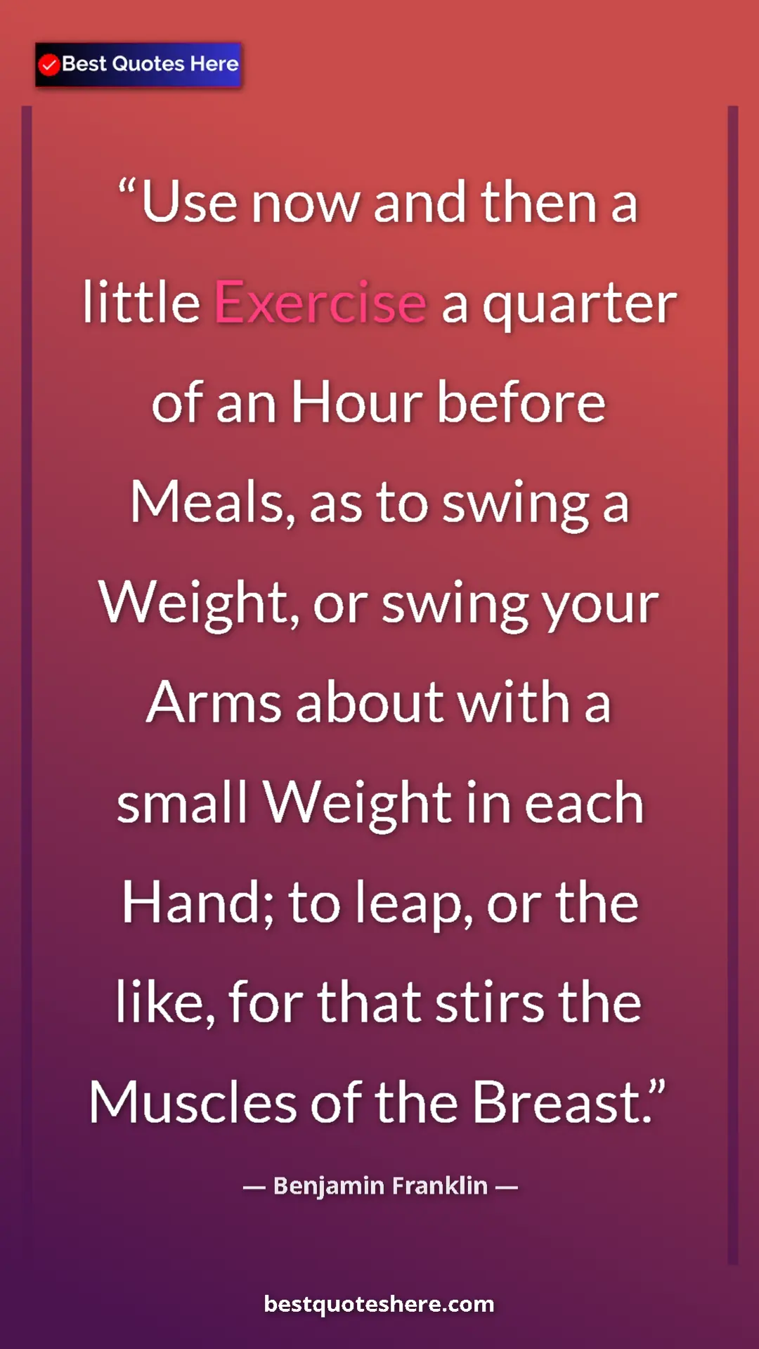 Benjamin Franklin Quote Card: "Use now and then a little Exercise a quarter of an Hour..." Pinterest quote poster by Benjamin Franklin: "Use now and then a little Exercise a quarter of an Hour..."
