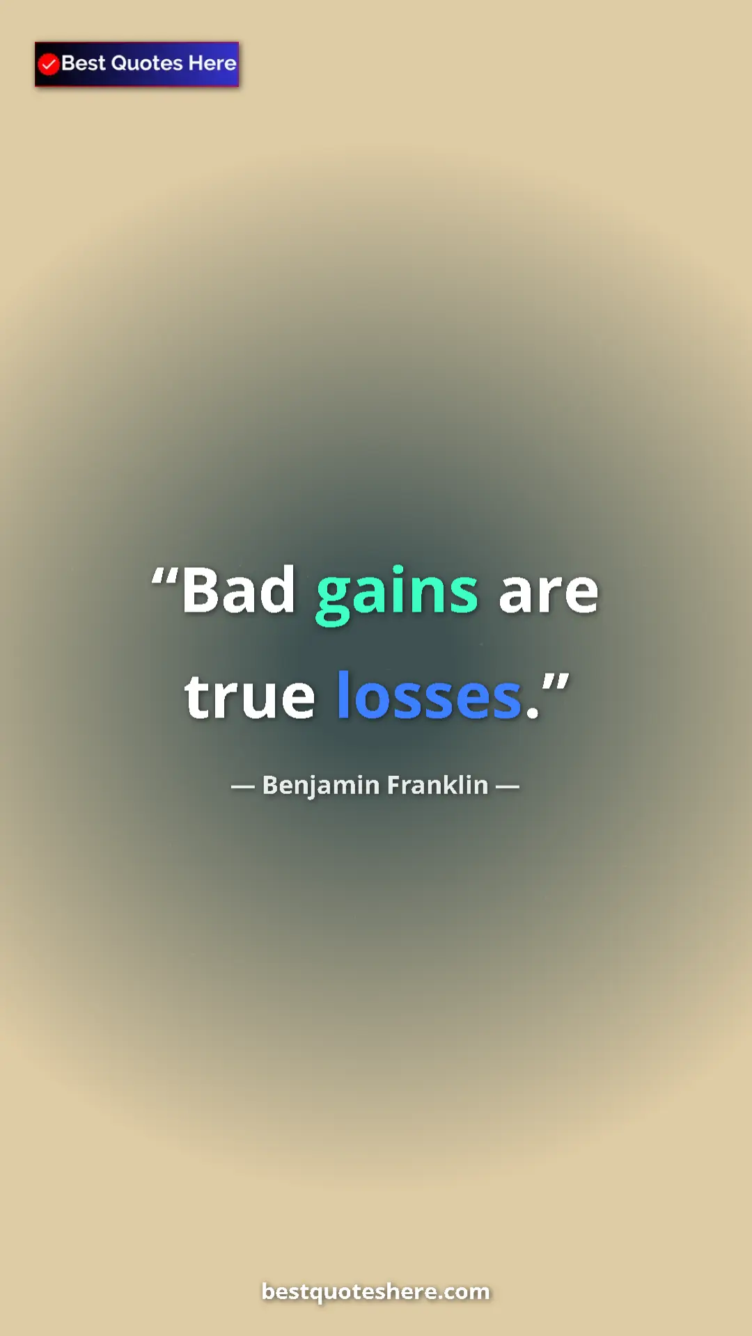 Benjamin Franklin Quote Card: "Bad gains are true losses." Pinterest quote poster by Benjamin Franklin: "Bad gains are true losses."