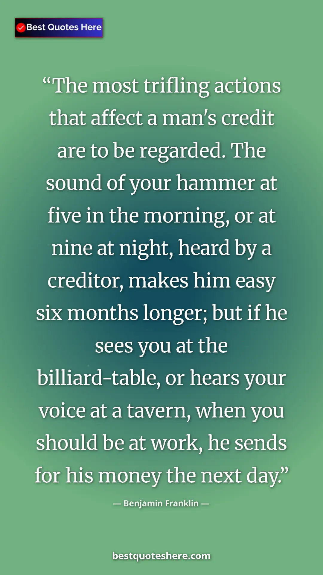 Benjamin Franklin Quote Card: "The most trifling actions that affect a man's credit are to..." Pinterest quote poster by Benjamin Franklin: "The most trifling actions that affect a man's credit are to..."