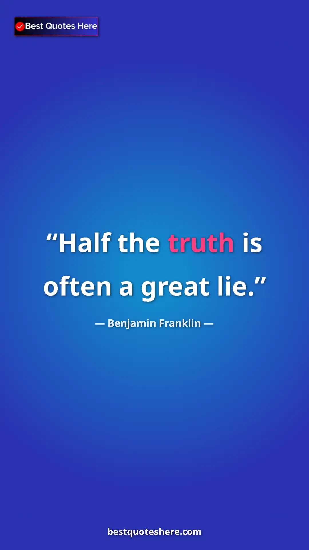 Benjamin Franklin Quote Card: "Half the truth is often a great lie." Pinterest quote poster by Benjamin Franklin: "Half the truth is often a great lie."