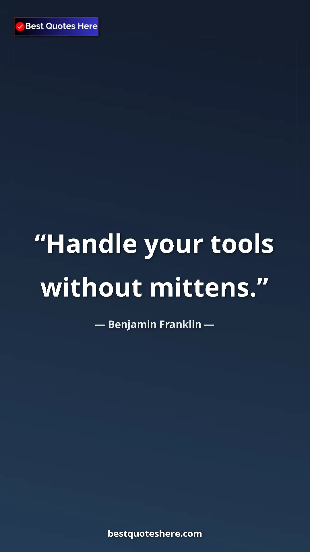 Benjamin Franklin Quote Card: "Handle your tools without mittens." Pinterest quote poster by Benjamin Franklin: "Handle your tools without mittens."