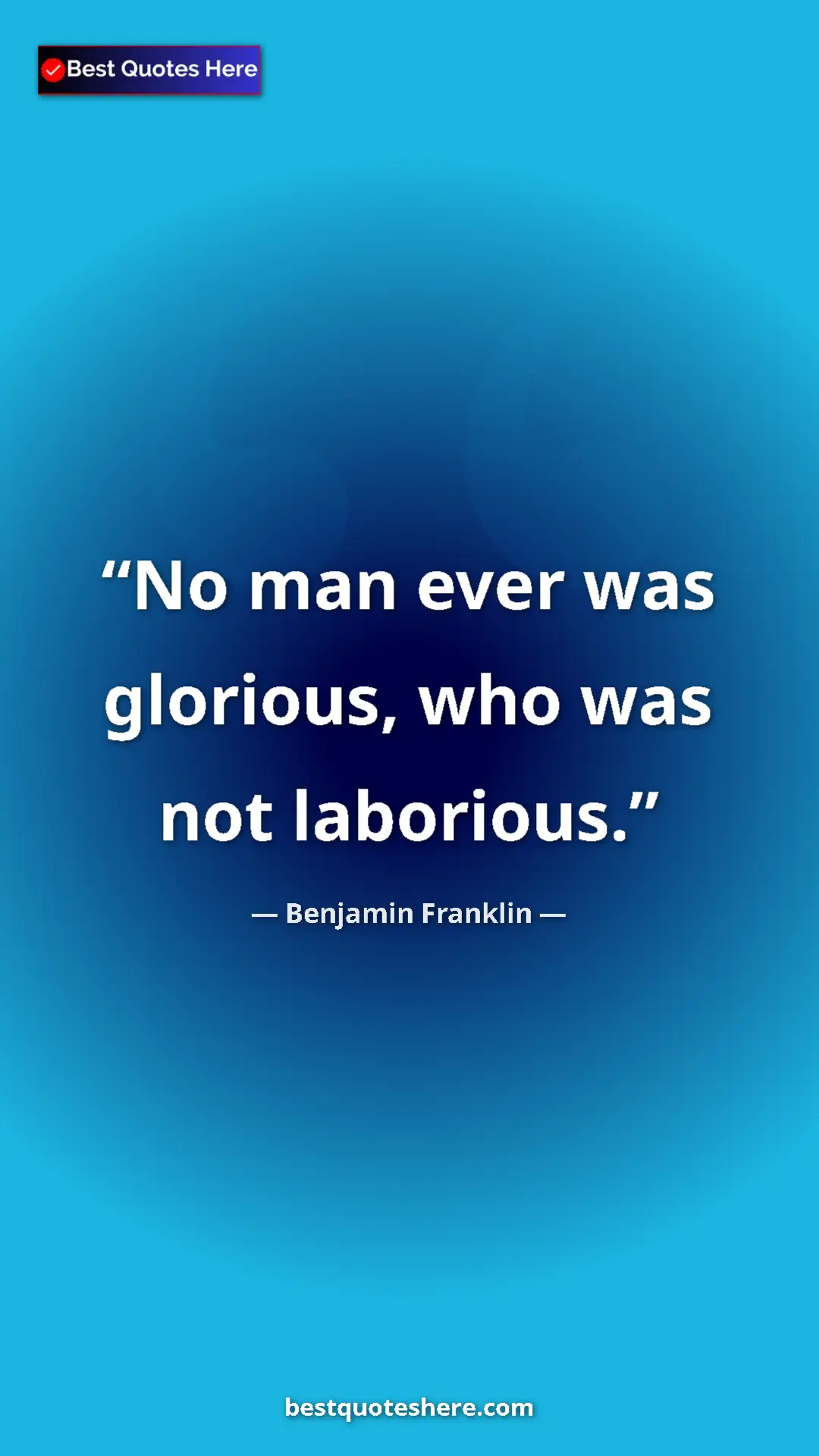 Pinterest quote poster by Benjamin Franklin: "No man ever was glorious, who was not laborious."