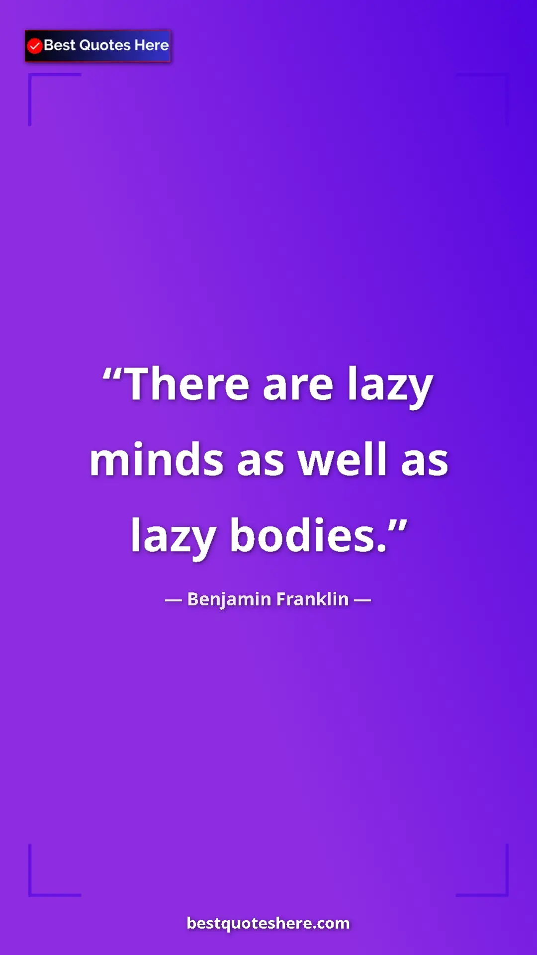 Benjamin Franklin Quote Card: "There are lazy minds as well as lazy bodies." Pinterest quote poster by Benjamin Franklin: "There are lazy minds as well as lazy bodies."