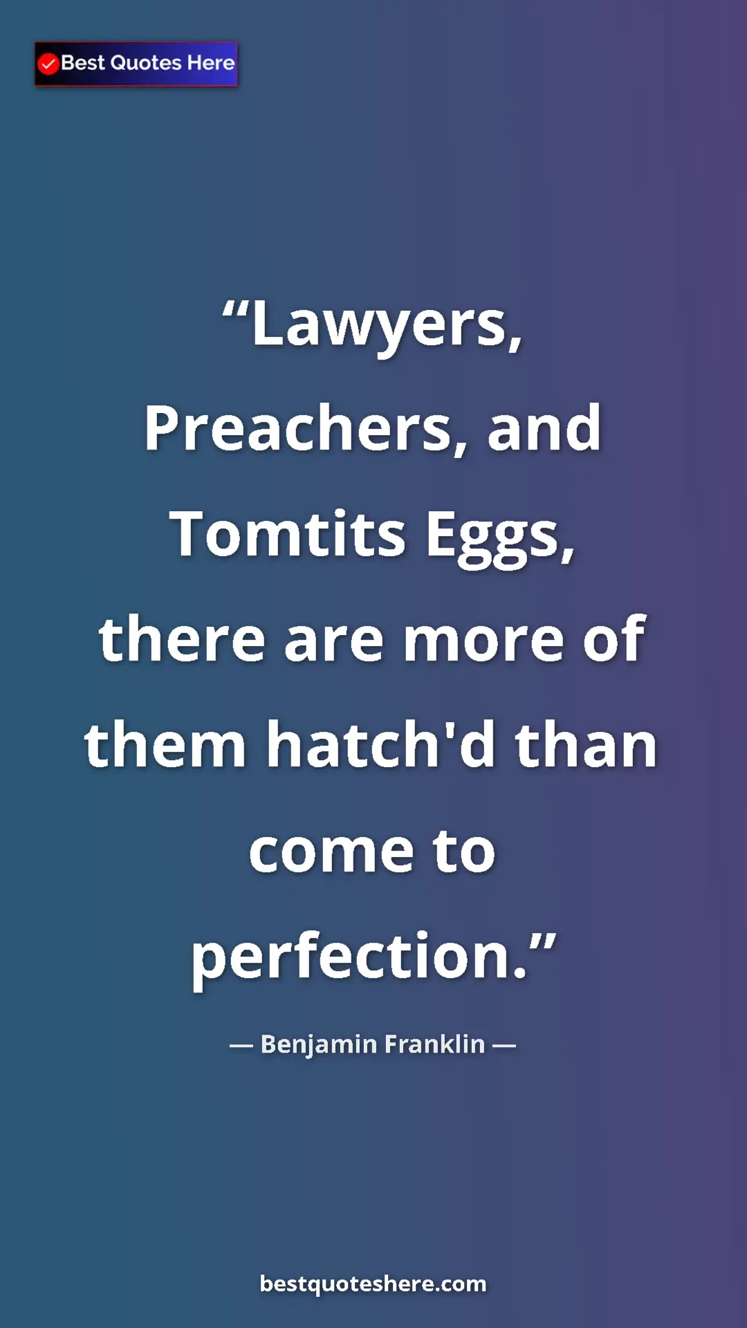 Pinterest quote poster by Benjamin Franklin: "Lawyers, Preachers, and Tomtits Eggs, there are more of..."