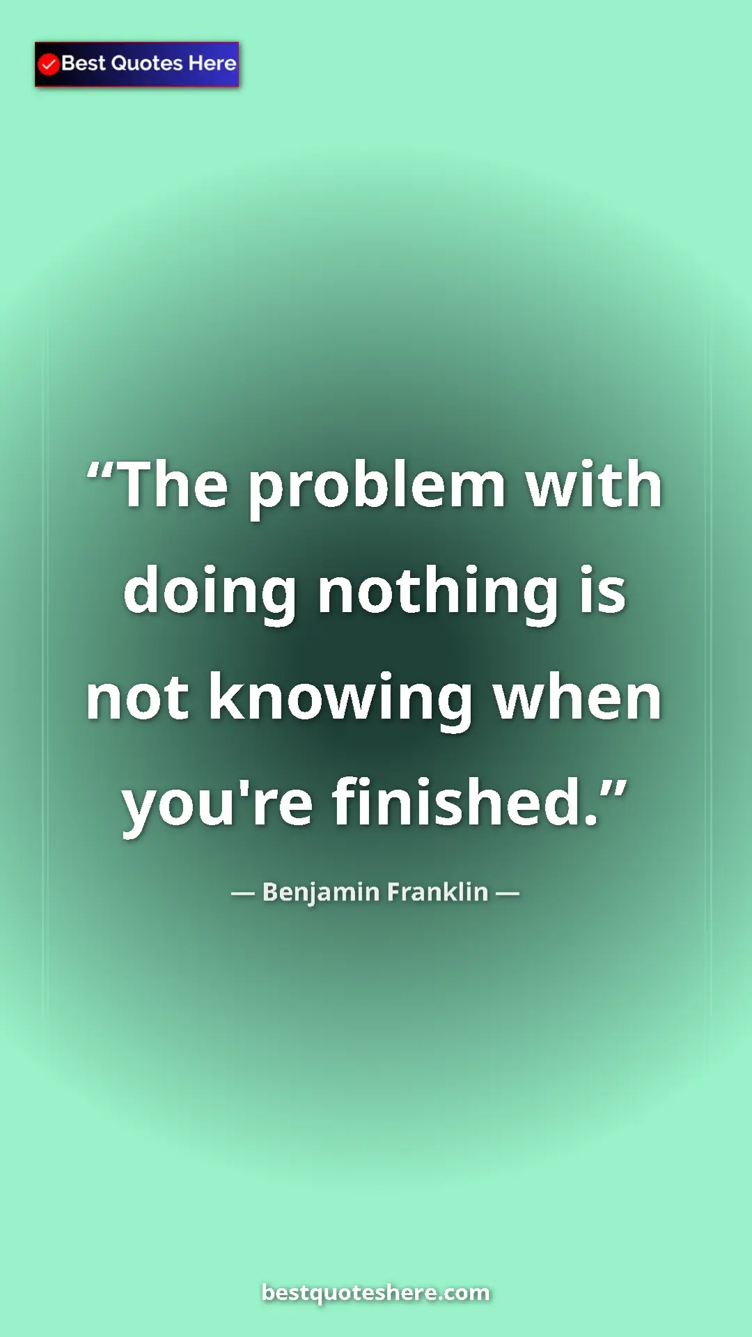 Pinterest quote poster by Benjamin Franklin: "The problem with doing nothing is not knowing when you're..."