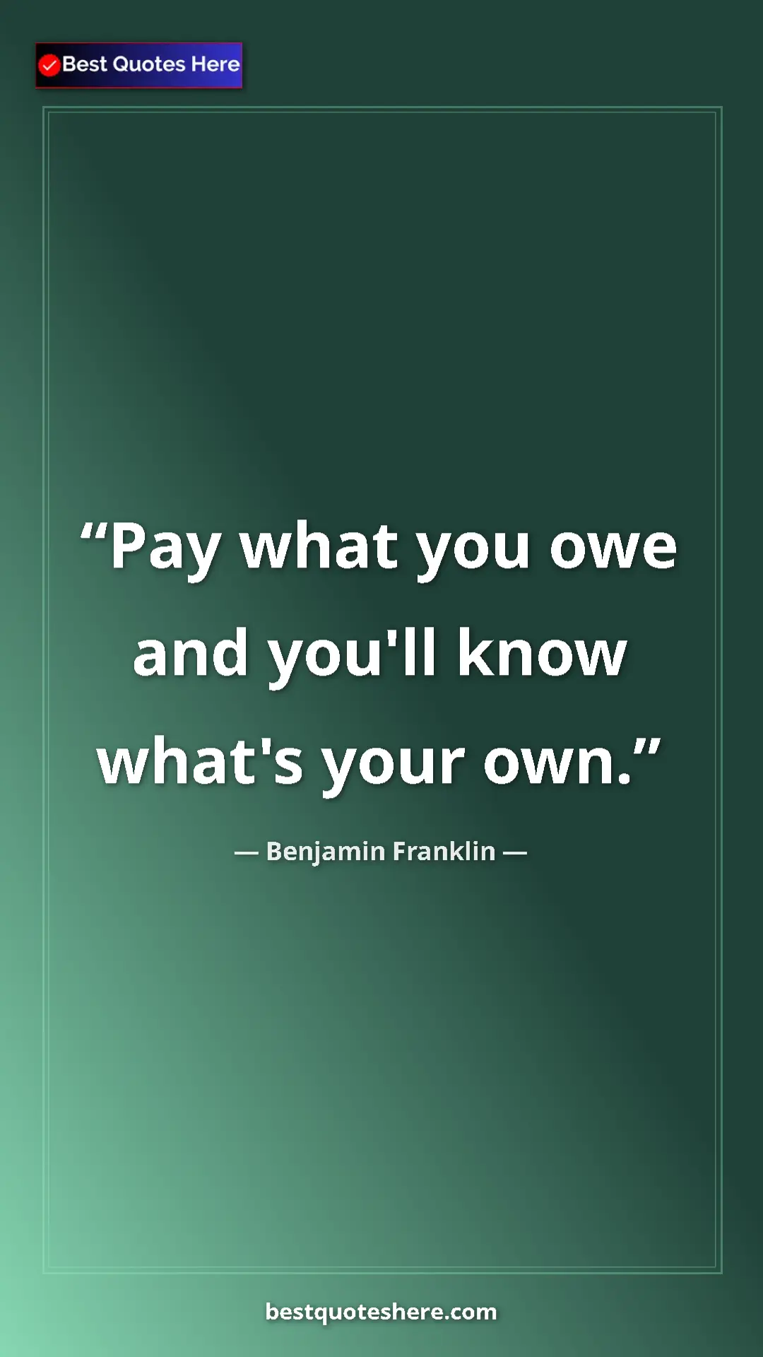 Benjamin Franklin Quote Card: "Pay what you owe and you'll know what's your own." Pinterest quote poster by Benjamin Franklin: "Pay what you owe and you'll know what's your own."