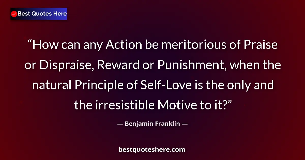 Benjamin Franklin Quote: "How can any Action be meritorious of Praise or Dispraise,..." Benjamin Franklin quote: "How can any Action be meritorious of Praise or Dispraise,..."