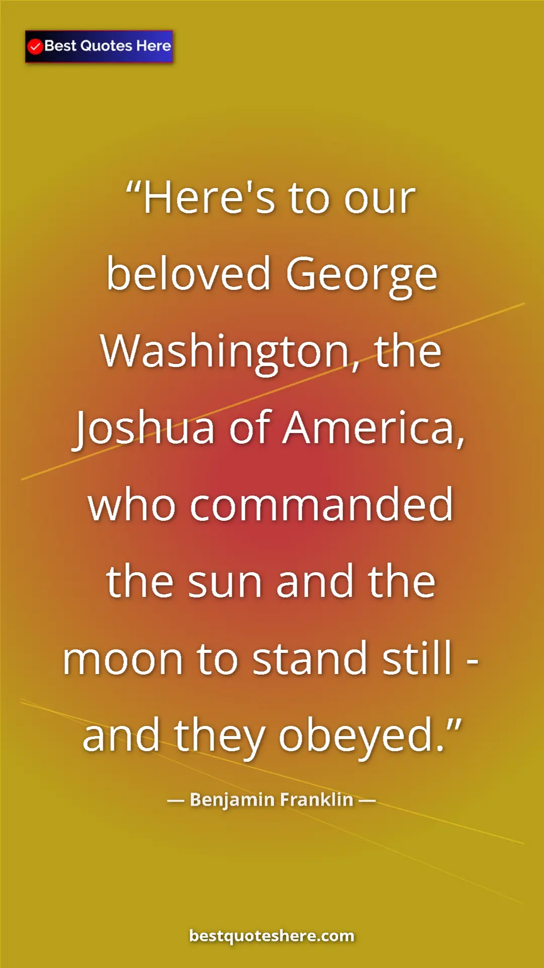 Benjamin Franklin Quote Card: "Here's to our beloved George Washington, the Joshua of..." Pinterest quote poster by Benjamin Franklin: "Here's to our beloved George Washington, the Joshua of..."