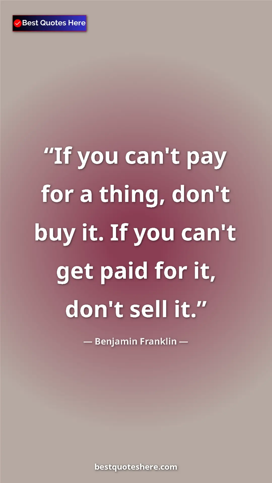 Benjamin Franklin Quote Card: "If you can't pay for a thing, don't buy it. If you can't..." Pinterest quote poster by Benjamin Franklin: "If you can't pay for a thing, don't buy it. If you can't..."