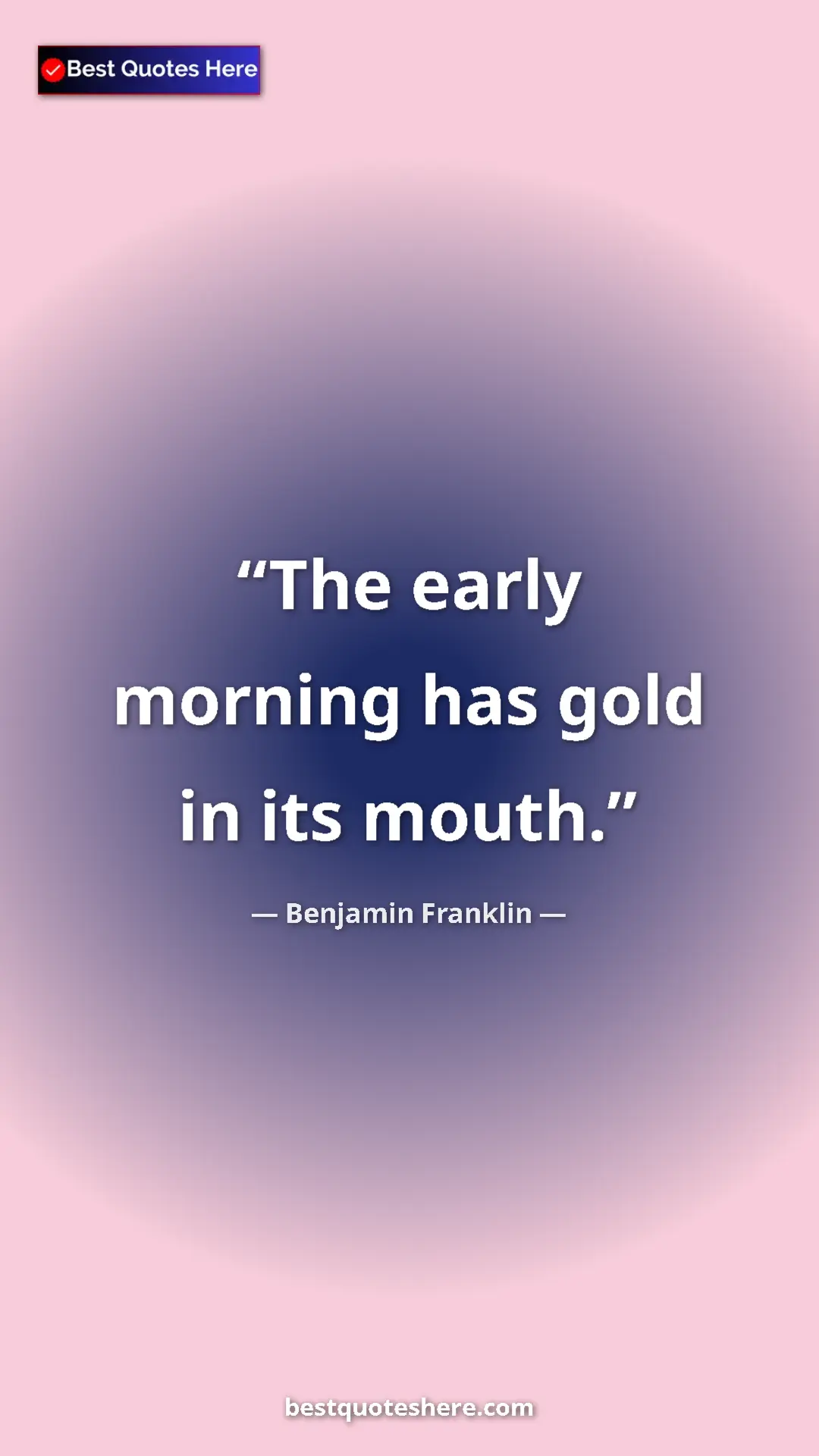 Benjamin Franklin Quote Card: "The early morning has gold in its mouth." Pinterest quote poster by Benjamin Franklin: "The early morning has gold in its mouth."