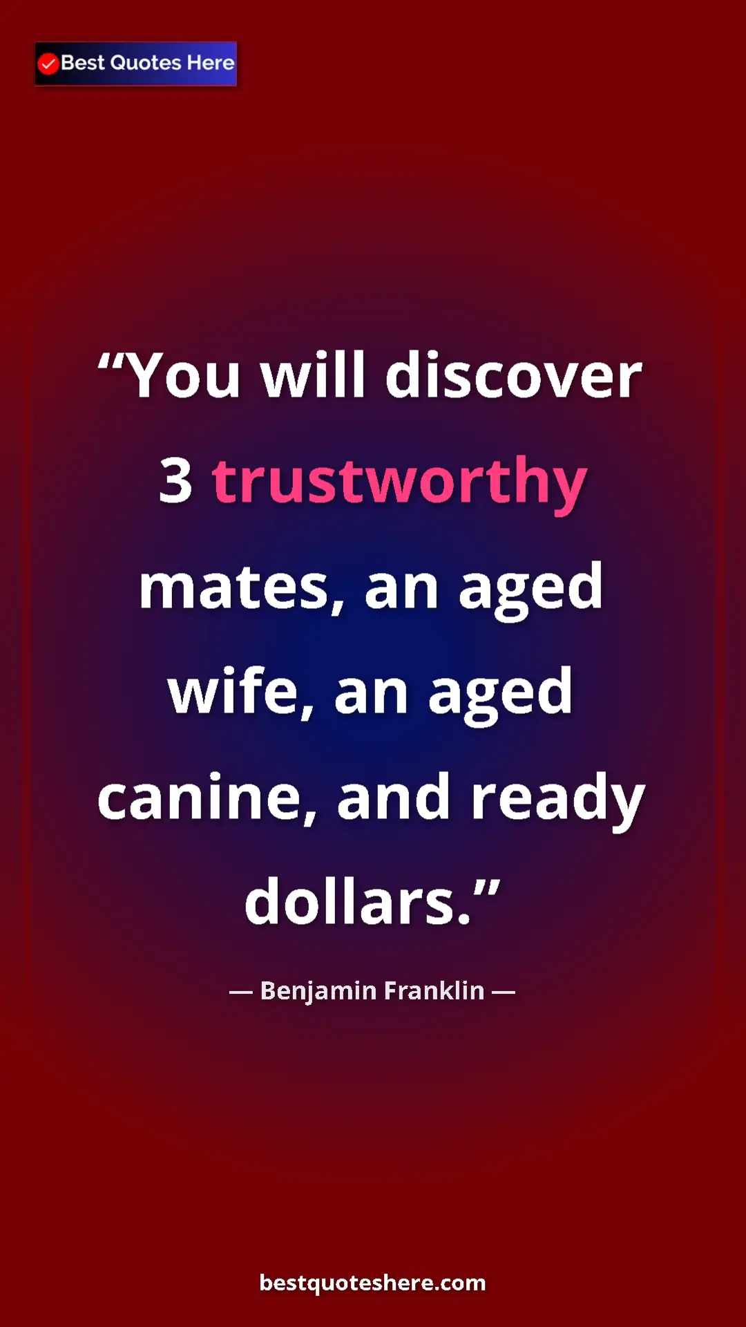 Benjamin Franklin Quote Card: "You will discover 3 trustworthy mates, an aged wife, an..." Pinterest quote poster by Benjamin Franklin: "You will discover 3 trustworthy mates, an aged wife, an..."