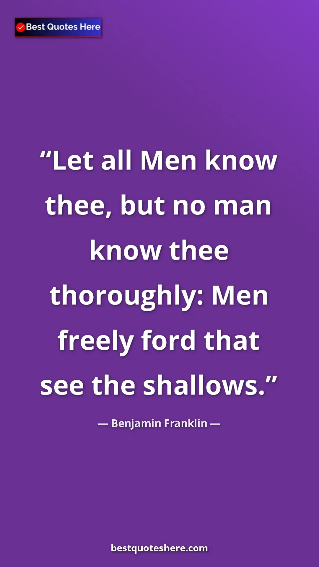 Benjamin Franklin Quote Card: "Let all Men know thee, but no man know thee thoroughly: Men..." Pinterest quote poster by Benjamin Franklin: "Let all Men know thee, but no man know thee thoroughly: Men..."