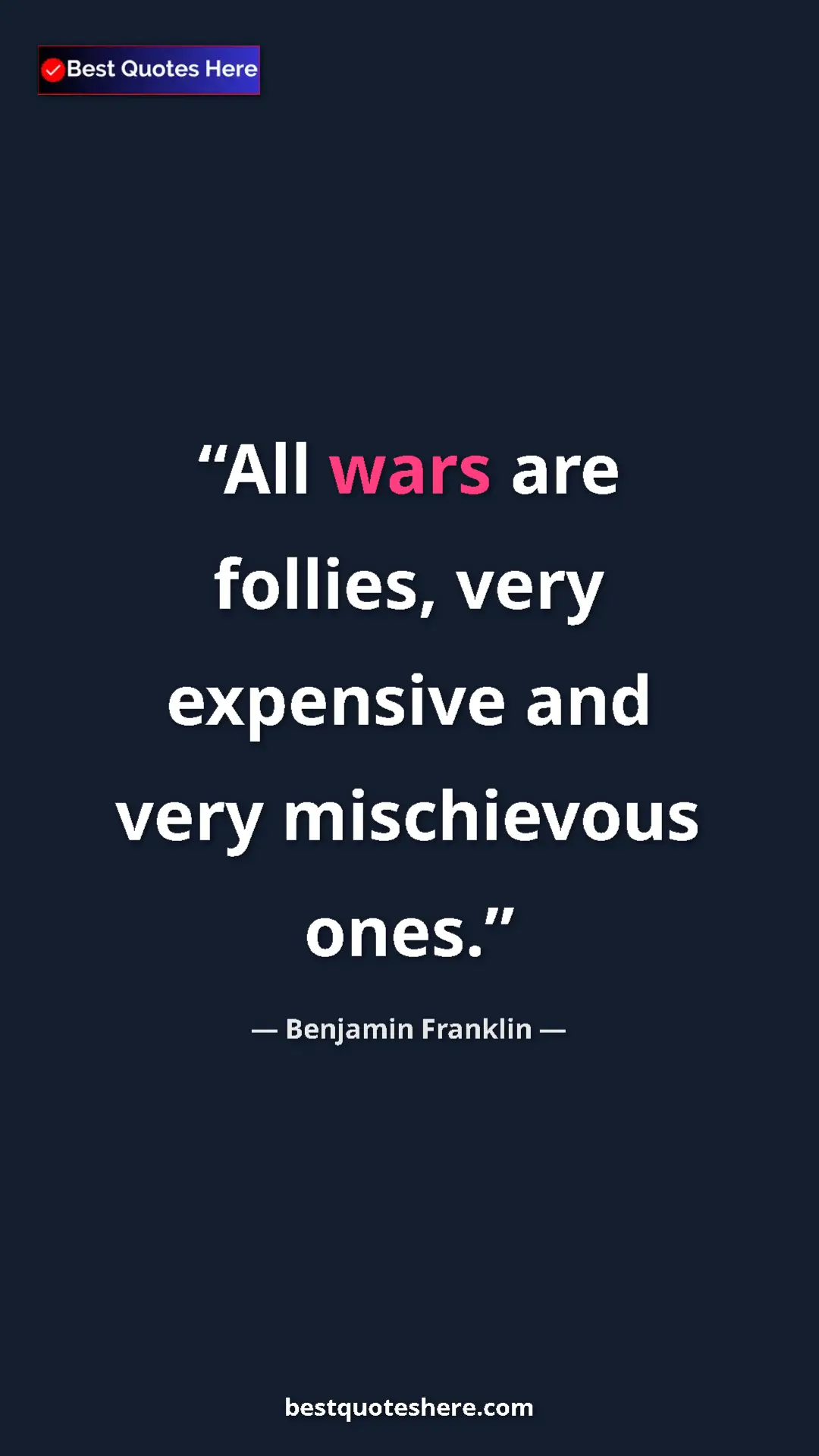 Benjamin Franklin Quote Card: "All wars are follies, very expensive and very mischievous..." Pinterest quote poster by Benjamin Franklin: "All wars are follies, very expensive and very mischievous..."