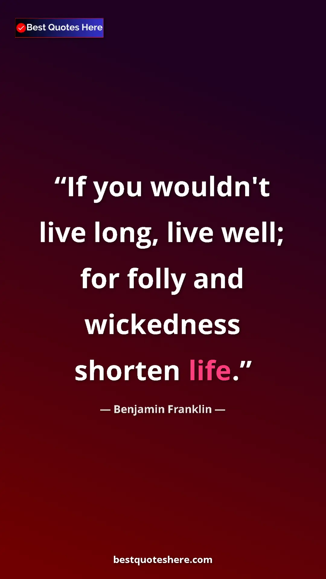 Pinterest quote poster by Benjamin Franklin: "If you wouldn't live long, live well; for folly and..."