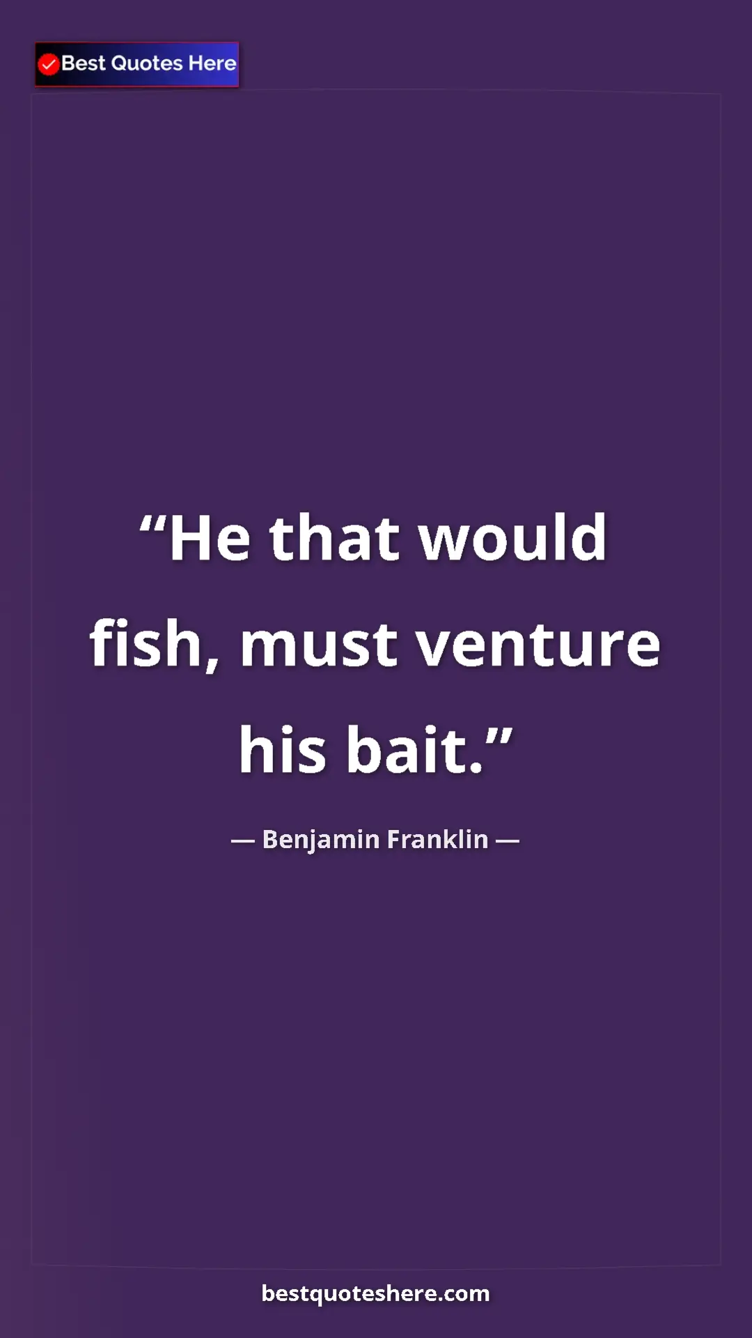 Pinterest quote poster by Benjamin Franklin: "He that would fish, must venture his bait."