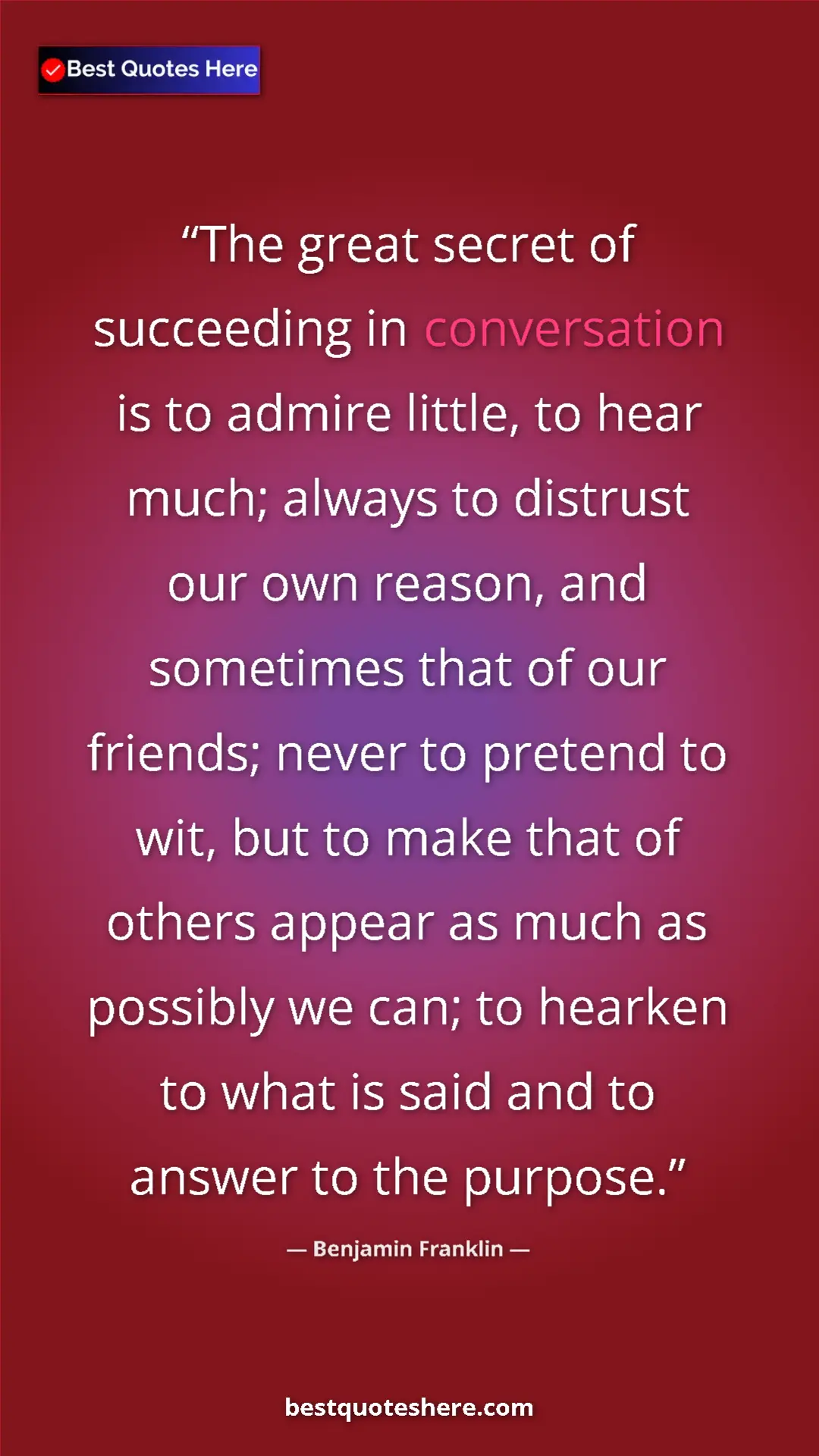Benjamin Franklin Quote Card: "The great secret of succeeding in conversation is to admire..." Pinterest quote poster by Benjamin Franklin: "The great secret of succeeding in conversation is to admire..."