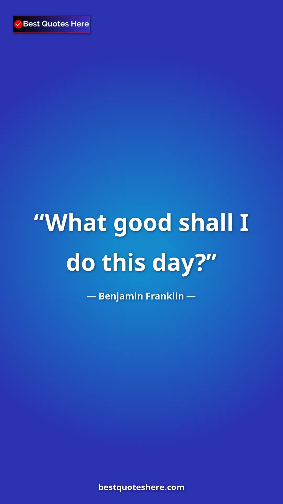Pinterest quote poster by Benjamin Franklin: "What good shall I do this day?"
