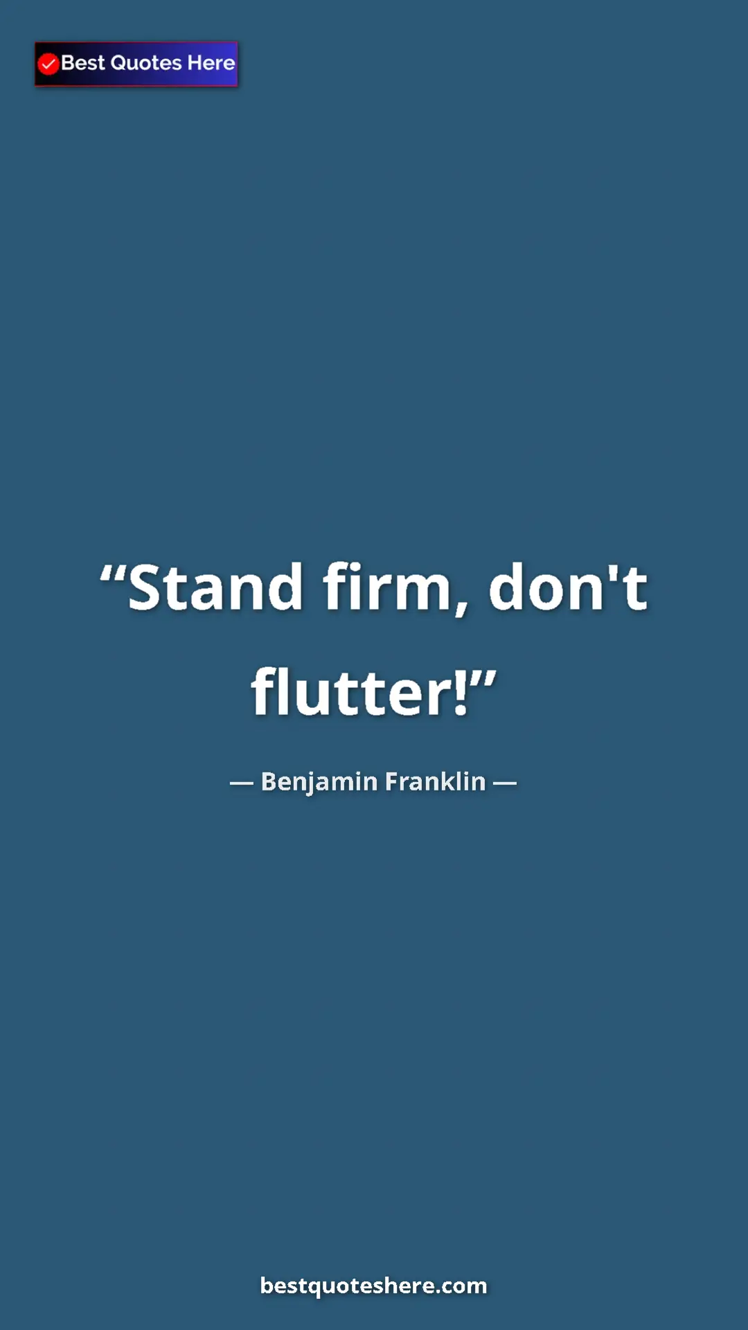 Benjamin Franklin Quote Card: "Stand firm, don't flutter!" Pinterest quote poster by Benjamin Franklin: "Stand firm, don't flutter!"