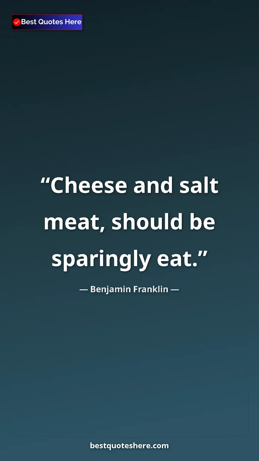 Pinterest quote poster by Benjamin Franklin: "Cheese and salt meat, should be sparingly eat."