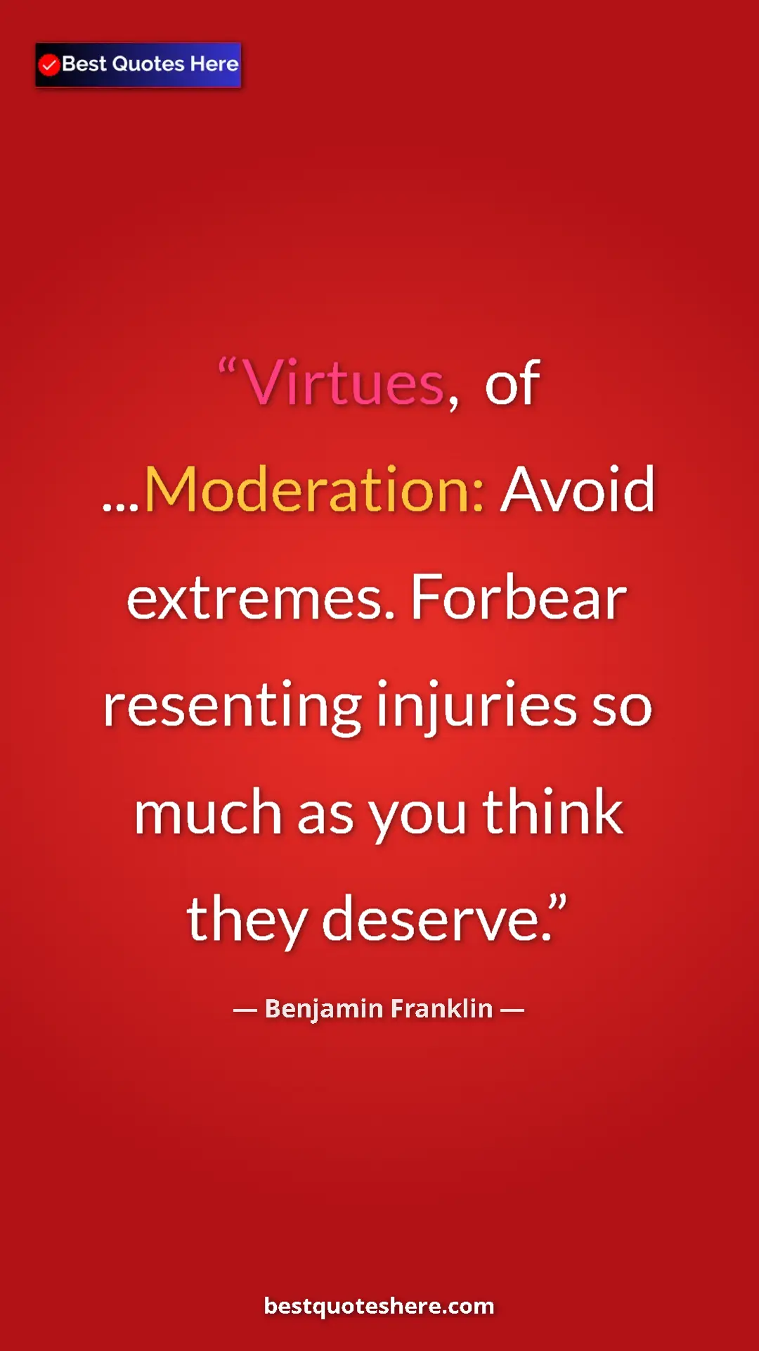 Benjamin Franklin Quote Card: "Virtues, of ...Moderation: Avoid extremes. Forbear..." Pinterest quote poster by Benjamin Franklin: "Virtues, of ...Moderation: Avoid extremes. Forbear..."