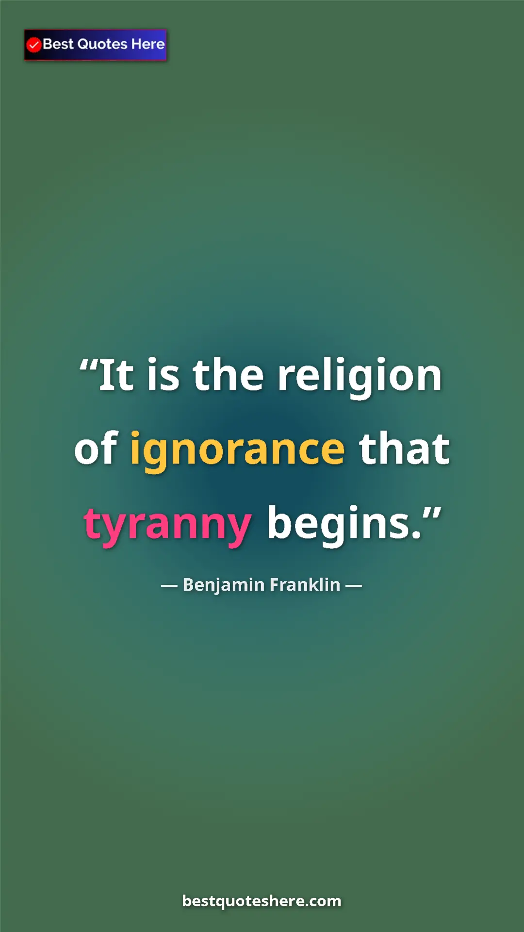 Benjamin Franklin Quote Card: "It is the religion of ignorance that tyranny begins." Pinterest quote poster by Benjamin Franklin: "It is the religion of ignorance that tyranny begins."