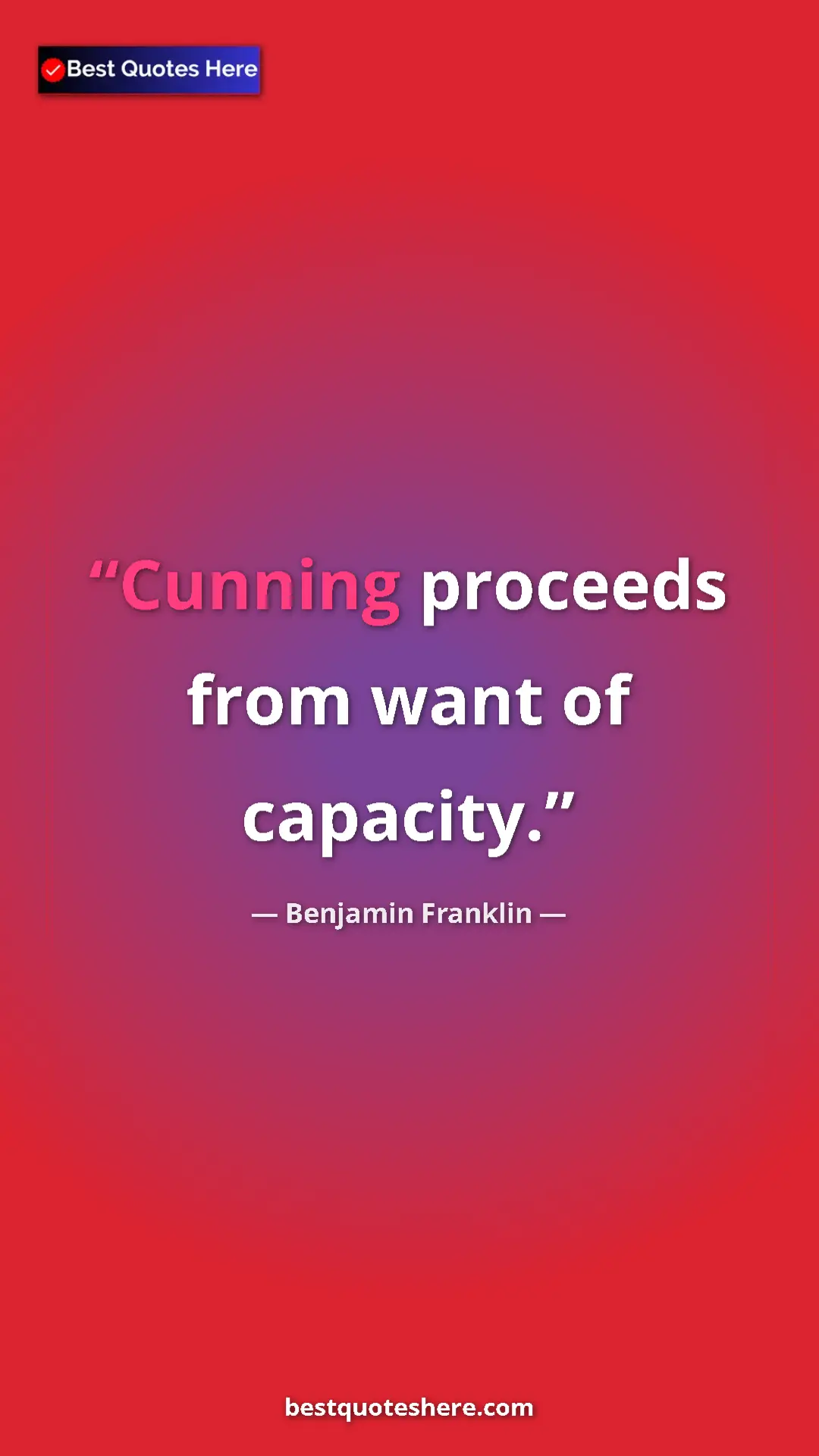 Pinterest quote poster by Benjamin Franklin: "Cunning proceeds from want of capacity."