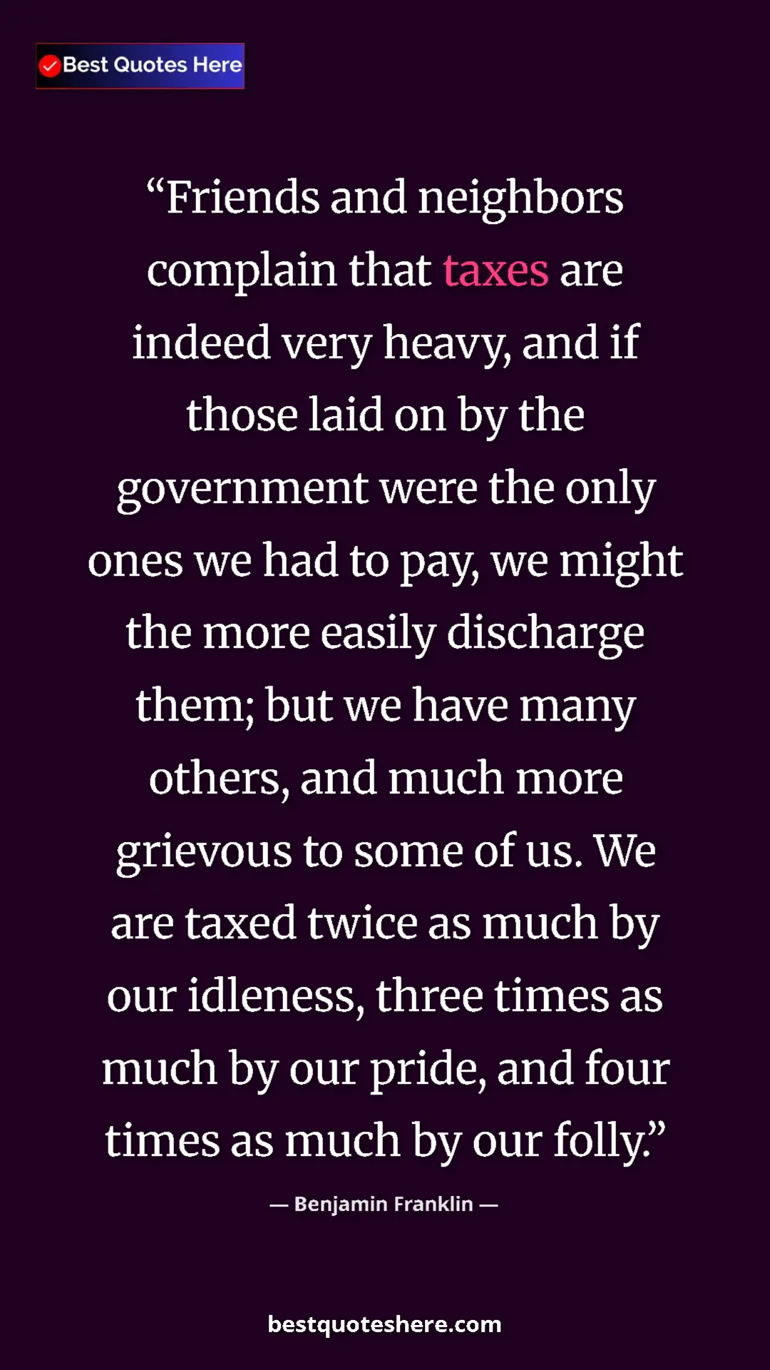 Pinterest quote poster by Benjamin Franklin: "Friends and neighbors complain that taxes are indeed very..."