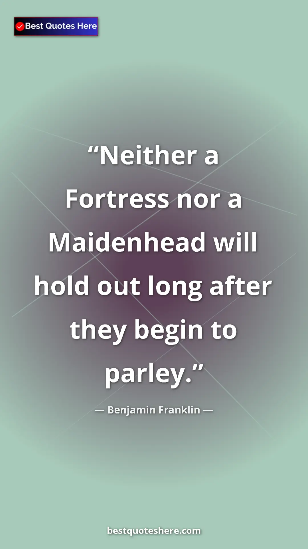 Benjamin Franklin Quote Card: "Neither a Fortress nor a Maidenhead will hold out long..." Pinterest quote poster by Benjamin Franklin: "Neither a Fortress nor a Maidenhead will hold out long..."