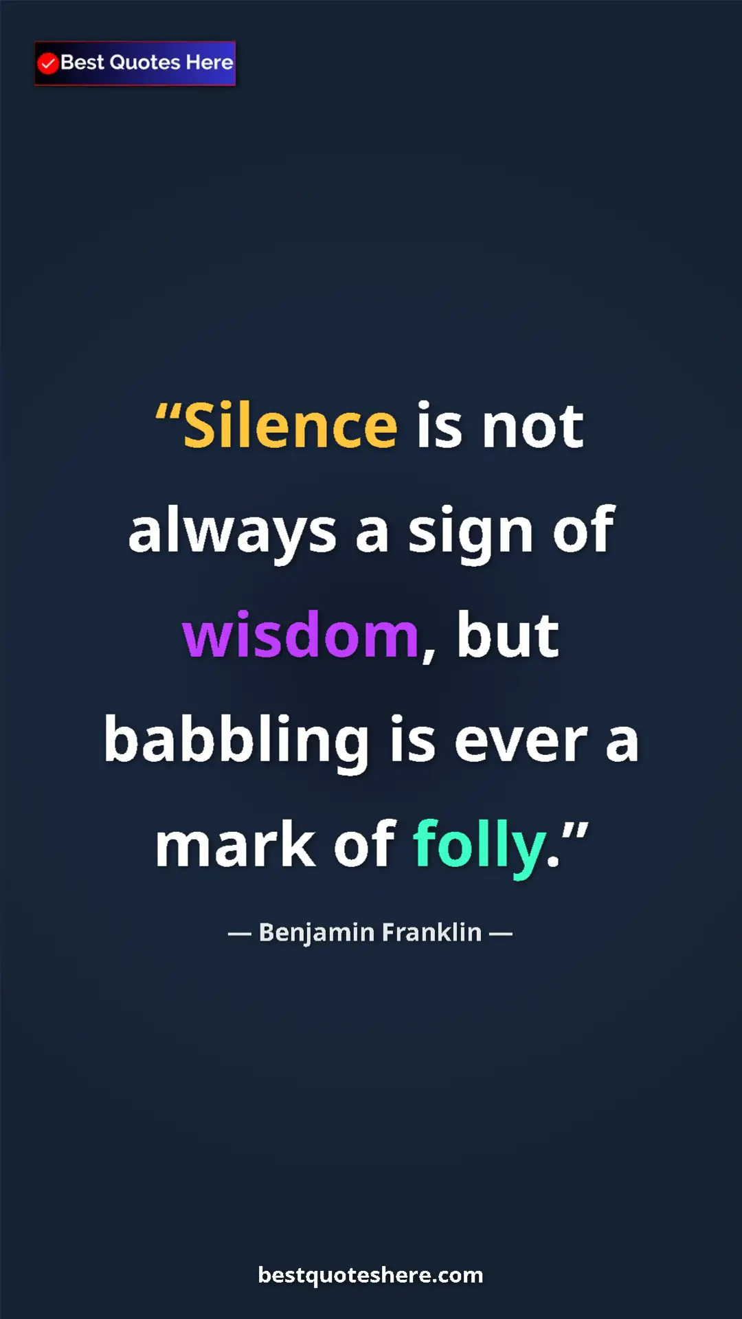 Benjamin Franklin Quote Card: "Silence is not always a sign of wisdom, but babbling is..." Pinterest quote poster by Benjamin Franklin: "Silence is not always a sign of wisdom, but babbling is..."