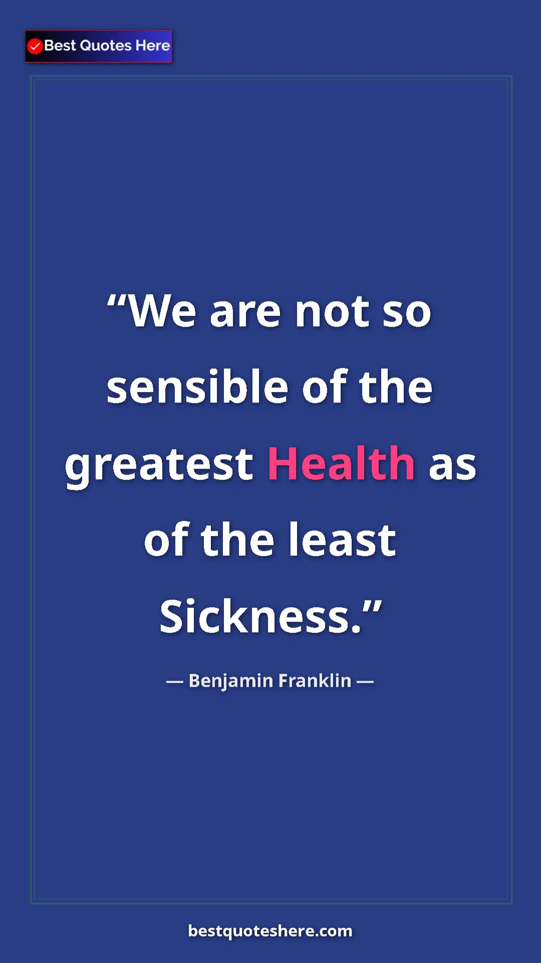 Pinterest quote poster by Benjamin Franklin: "We are not so sensible of the greatest Health as of the..."