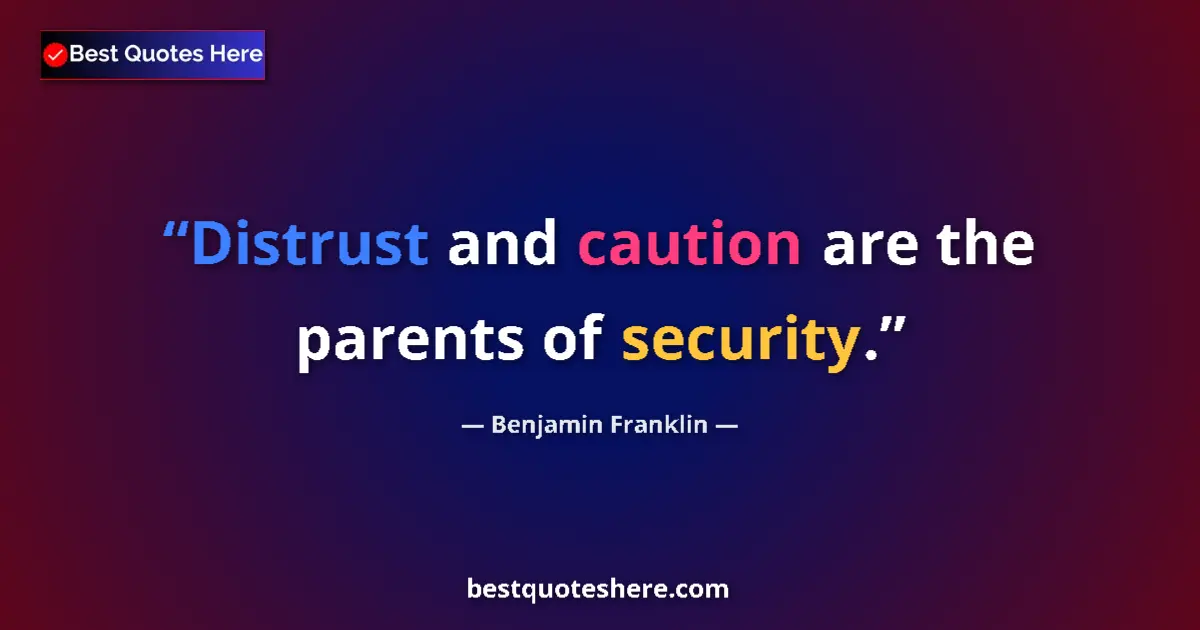 Quote by Benjamin Franklin: Distrust and caution are the parents of security....