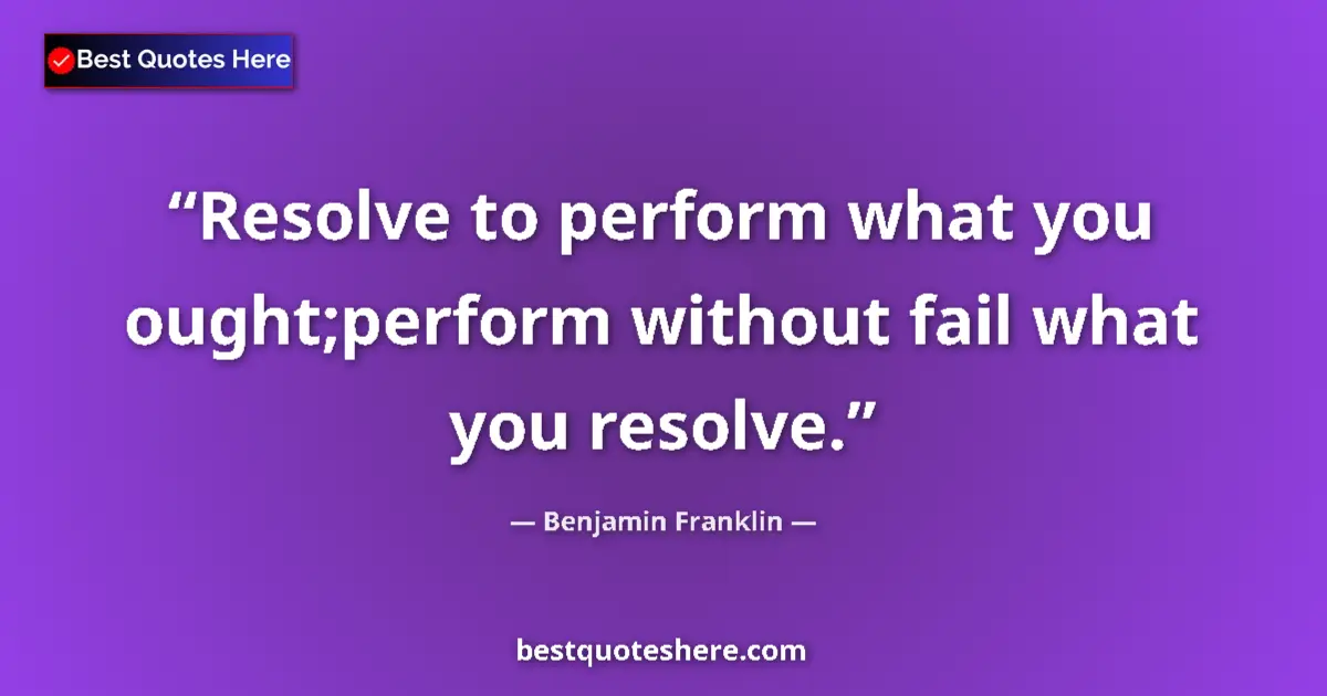 Quote by Benjamin Franklin: Resolve to perform what you ought;perform without