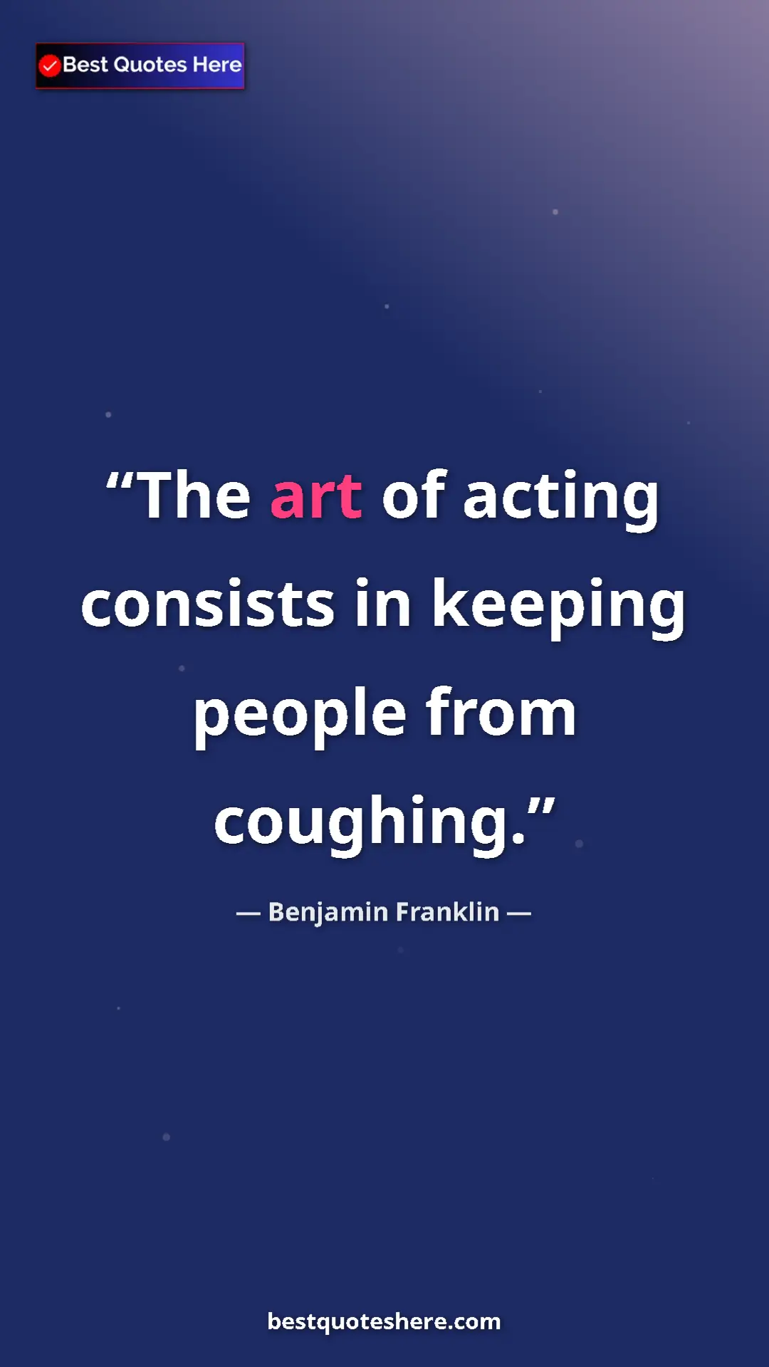 Benjamin Franklin Quote Card: "The art of acting consists in keeping people from coughing." Pinterest quote poster by Benjamin Franklin: "The art of acting consists in keeping people from coughing."