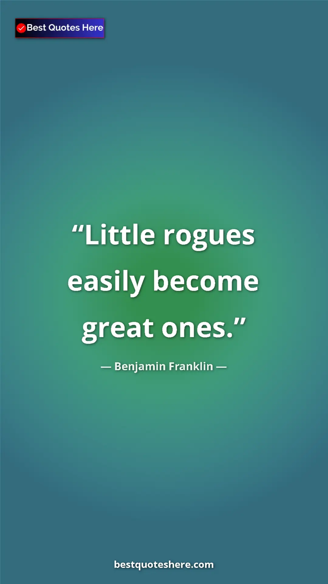 Benjamin Franklin Quote Card: "Little rogues easily become great ones." Pinterest quote poster by Benjamin Franklin: "Little rogues easily become great ones."