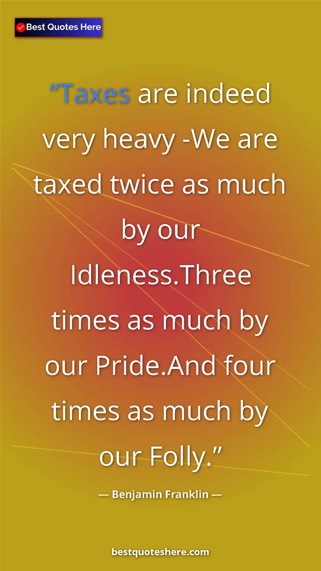 Pinterest quote poster by Benjamin Franklin: "Taxes are indeed very heavy -We are taxed twice as much by..."